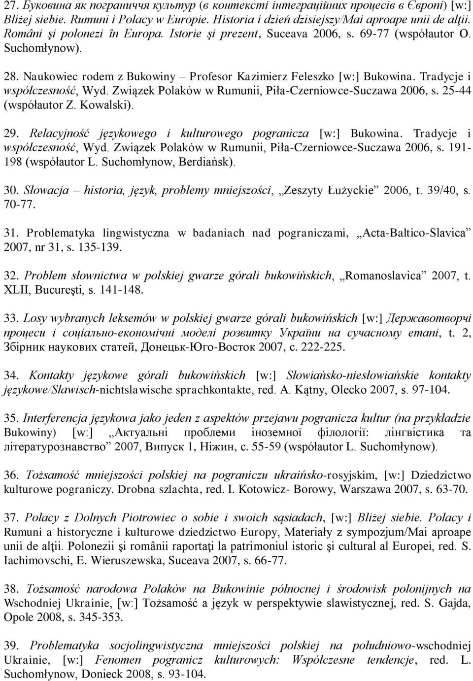 Tradycje i współczesność, Wyd. Związek Polaków w Rumunii, Piła-Czerniowce-Suczawa 2006, s. 25-44 (współautor Z. Kowalski). 29. Relacyjność językowego i kulturowego pogranicza [w:] Bukowina.