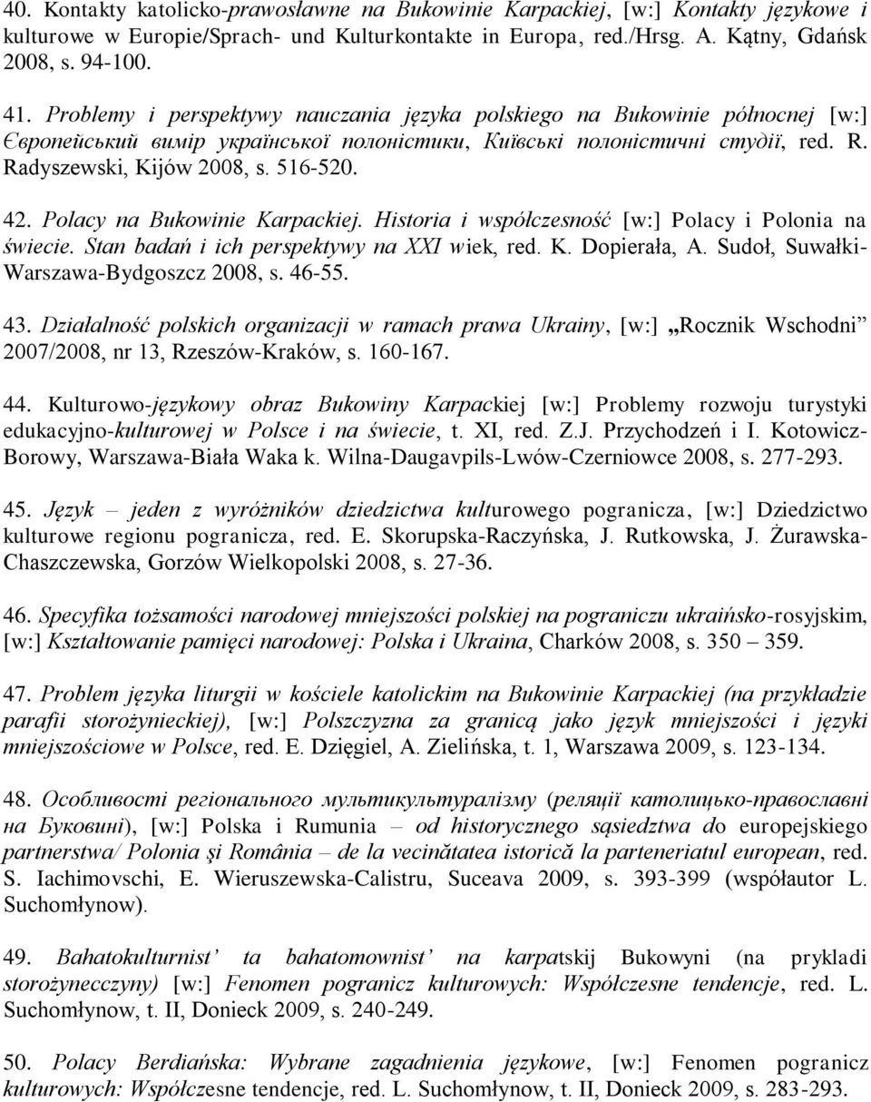 Polacy na Bukowinie Karpackiej. Historia i współczesność [w:] Polacy i Polonia na świecie. Stan badań i ich perspektywy na XXI wiek, red. K. Dopierała, A. Sudoł, Suwałki- Warszawa-Bydgoszcz 2008, s.