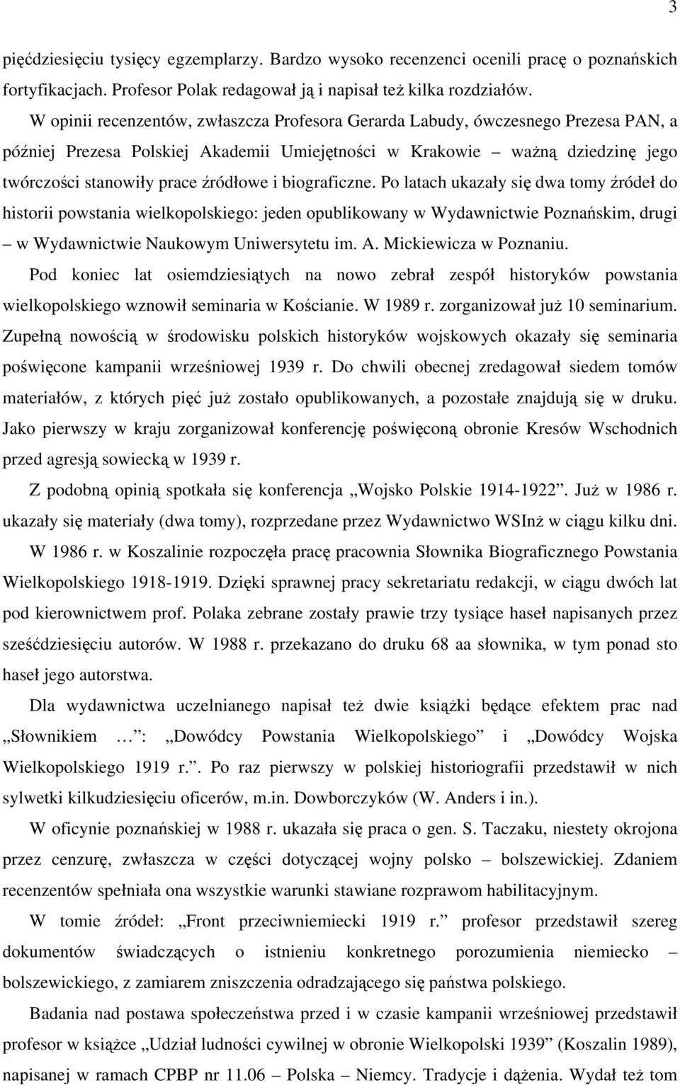 i biograficzne. Po latach ukazały się dwa tomy źródeł do historii powstania wielkopolskiego: jeden opublikowany w Wydawnictwie Poznańskim, drugi w Wydawnictwie Naukowym Uniwersytetu im. A.