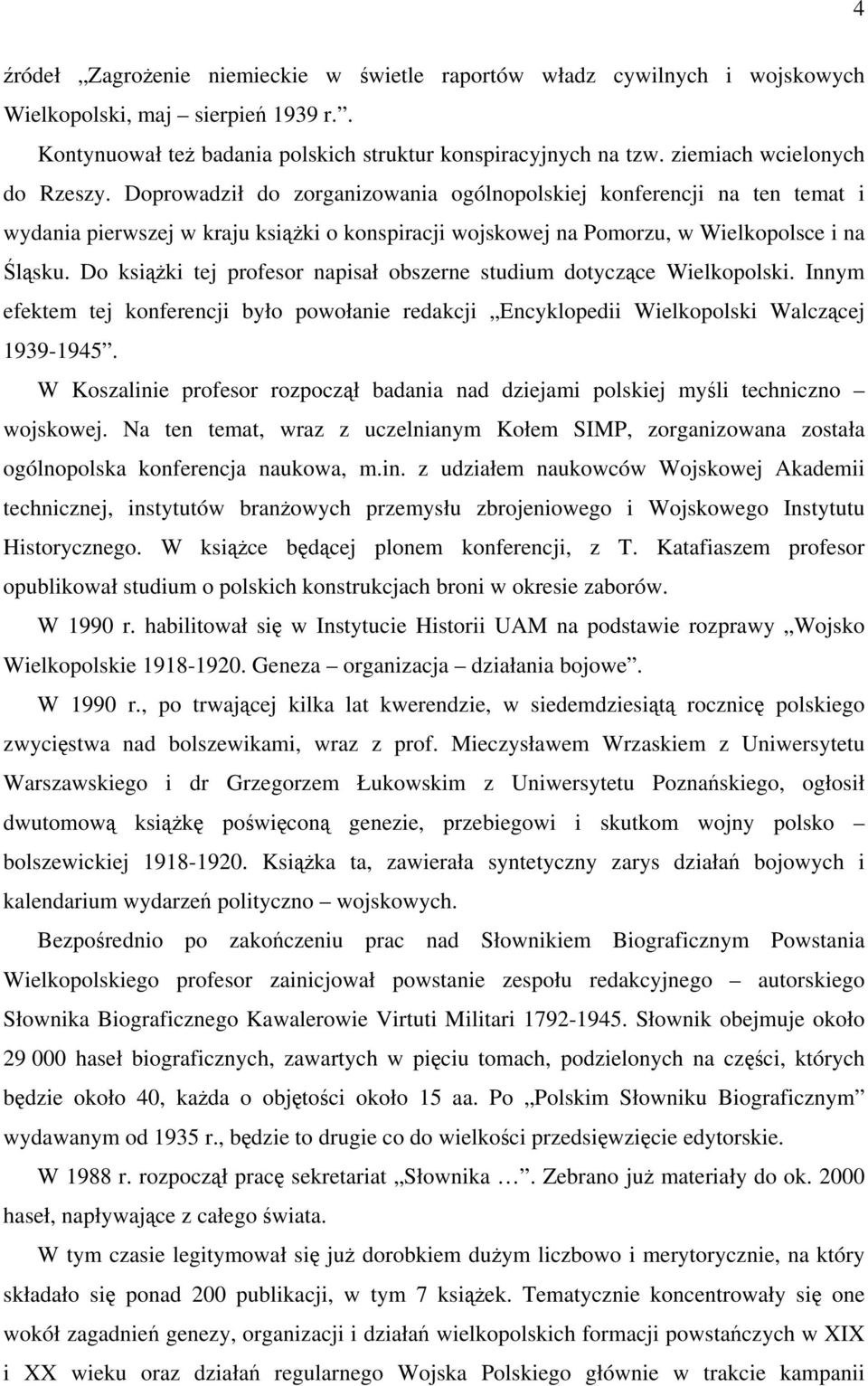Do książki tej profesor napisał obszerne studium dotyczące Wielkopolski. Innym efektem tej konferencji było powołanie redakcji Encyklopedii Wielkopolski Walczącej 1939-1945.