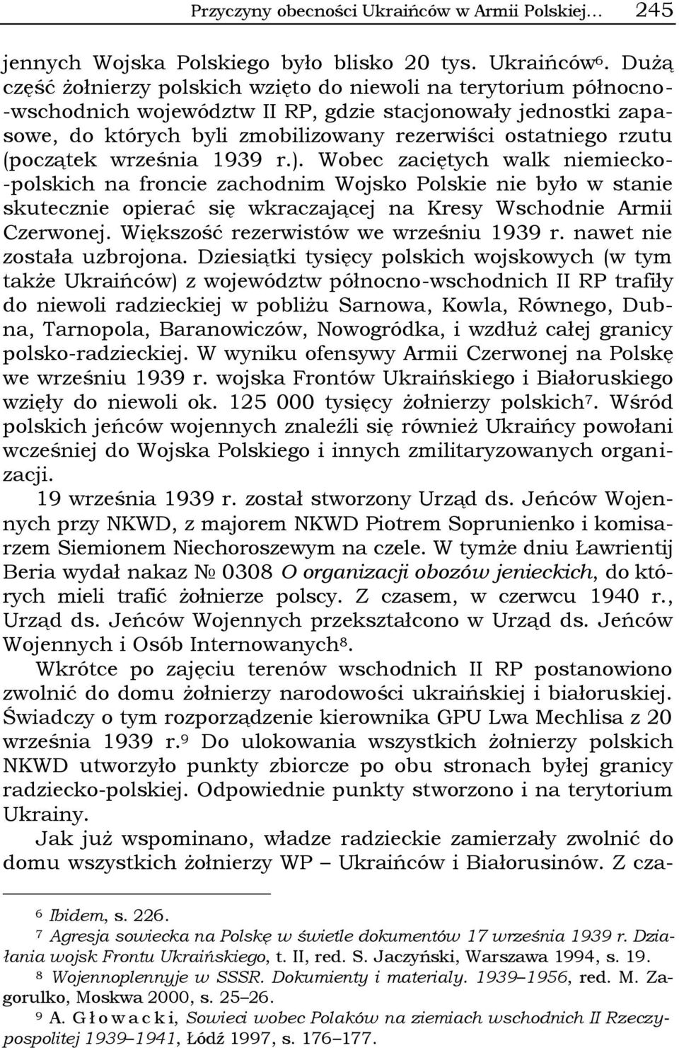 (początek września 1939 r.). Wobec zaciętych walk niemiecko- -polskich na froncie zachodnim Wojsko Polskie nie było w stanie skutecznie opierać się wkraczającej na Kresy Wschodnie Armii Czerwonej.