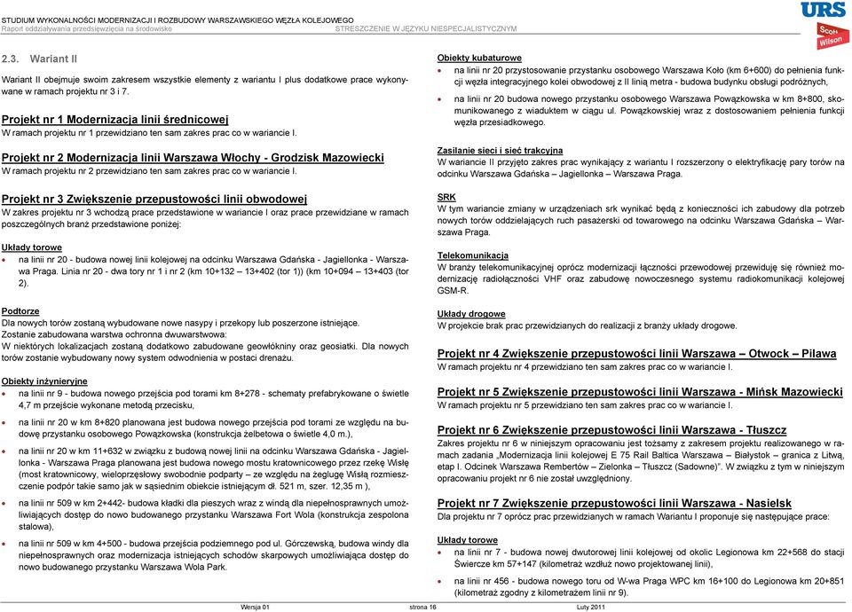 Projekt nr 2 Modernizacja linii Warszawa Włochy - Grodzisk Mazowiecki W ramach projektu nr 2 przewidziano ten sam zakres prac co w wariancie I.