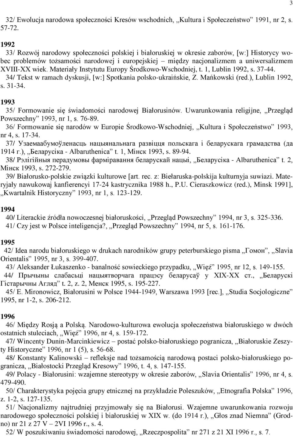 Materiały Instytutu Europy Środkowo-Wschodniej, t. 1, Lublin 1992, s. 37-44. 34/ Tekst w ramach dyskusji, [w:] Spotkania polsko-ukraińskie, Z. Mańkowski (red.), Lublin 1992, s. 31-34.