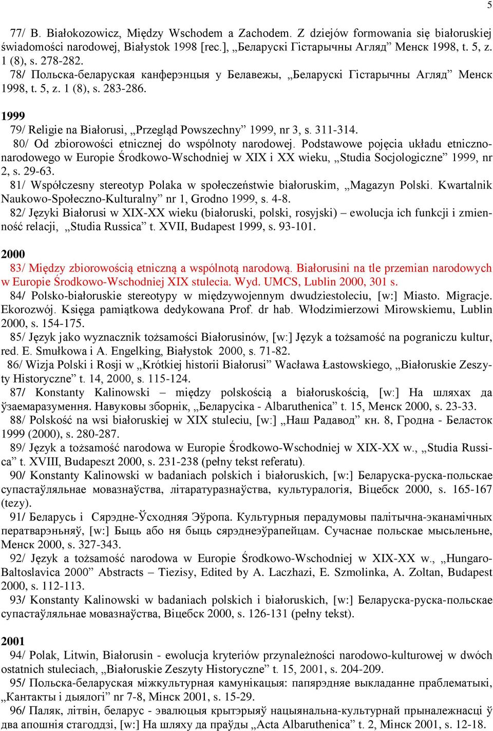 80/ Od zbiorowości etnicznej do wspólnoty narodowej. Podstawowe pojęcia układu etnicznonarodowego w Europie Środkowo-Wschodniej w XIX i XX wieku, Studia Socjologiczne 1999, nr 2, s. 29-63.