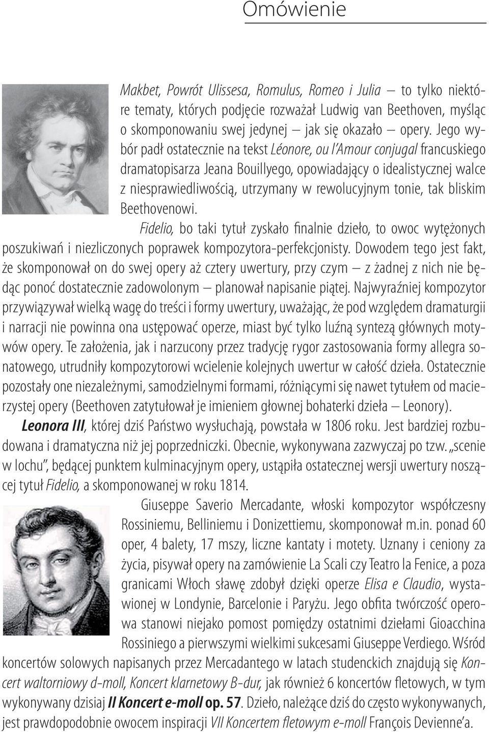 tonie, tak bliskim Beethovenowi. Fidelio, bo taki tytuł zyskało finalnie dzieło, to owoc wytężonych poszukiwań i niezliczonych poprawek kompozytora-perfekcjonisty.