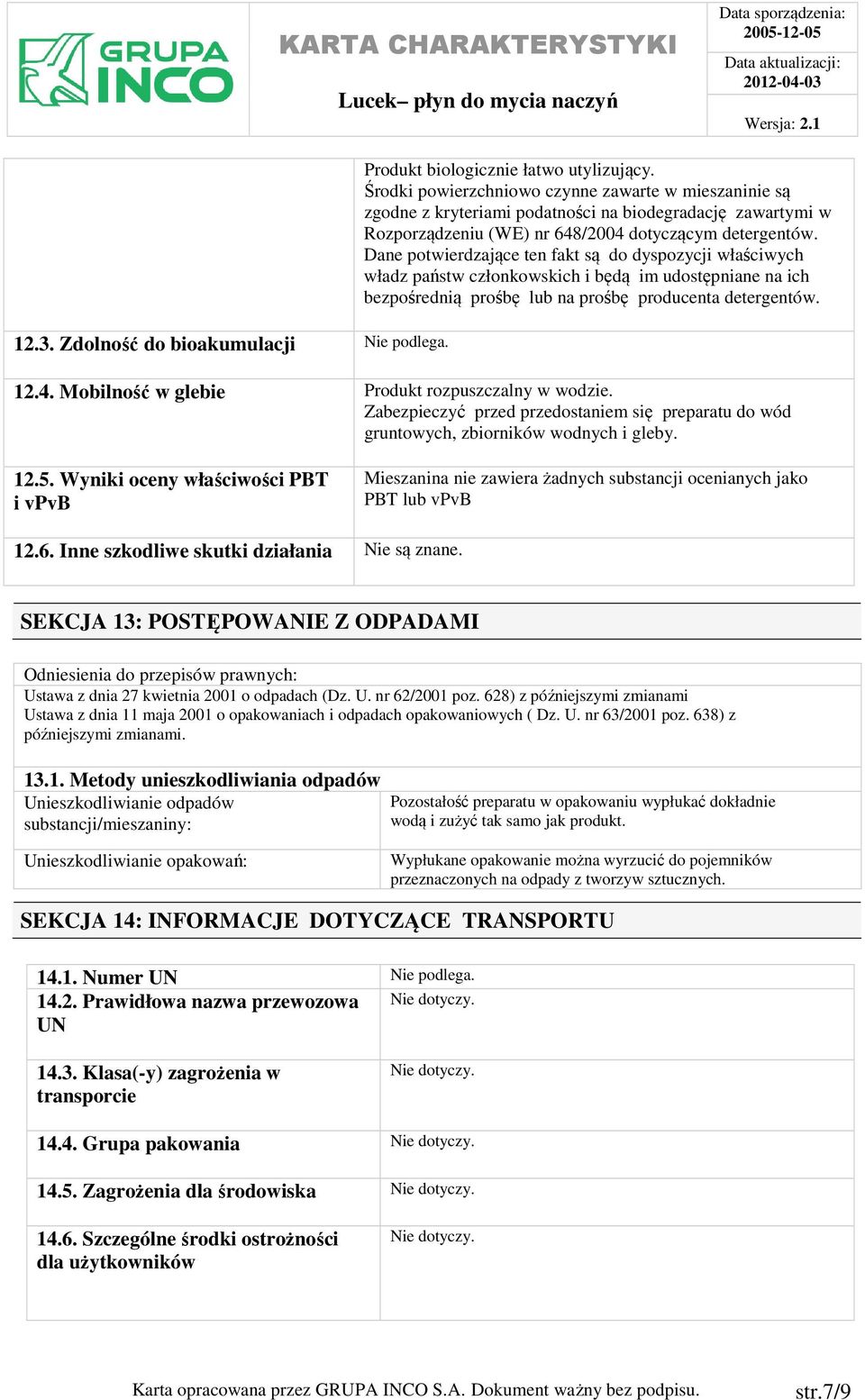 Dane potwierdzające ten fakt są do dyspozycji właściwych władz państw członkowskich i będą im udostępniane na ich bezpośrednią prośbę lub na prośbę producenta detergentów. 12.4.