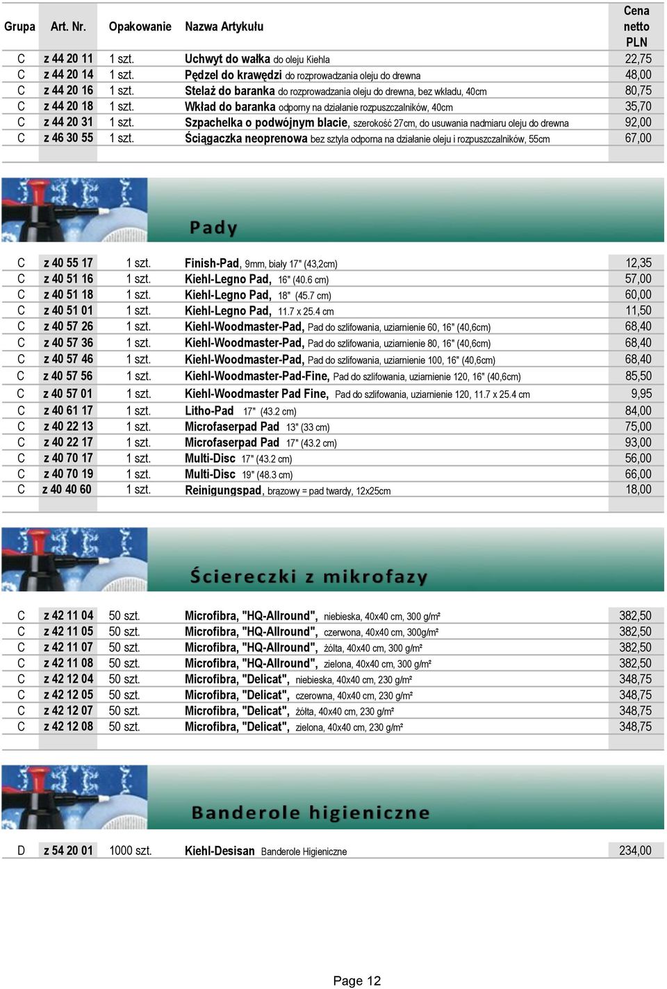Wkład do baranka odporny na działanie rozpuszczalników, 40cm 35,70 C z 44 20 31 1 szt. Szpachelka o podwójnym blacie, szerokość 27cm, do usuwania nadmiaru oleju do drewna 92,00 C z 46 30 55 1 szt.