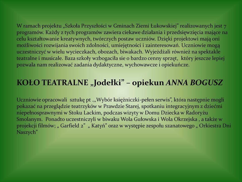 Dzięki projektowi mają oni możliwości rozwijania swoich zdolności, umiejętności i zainteresowań. Uczniowie mogą uczestniczyć w wielu wycieczkach, obozach, biwakach.