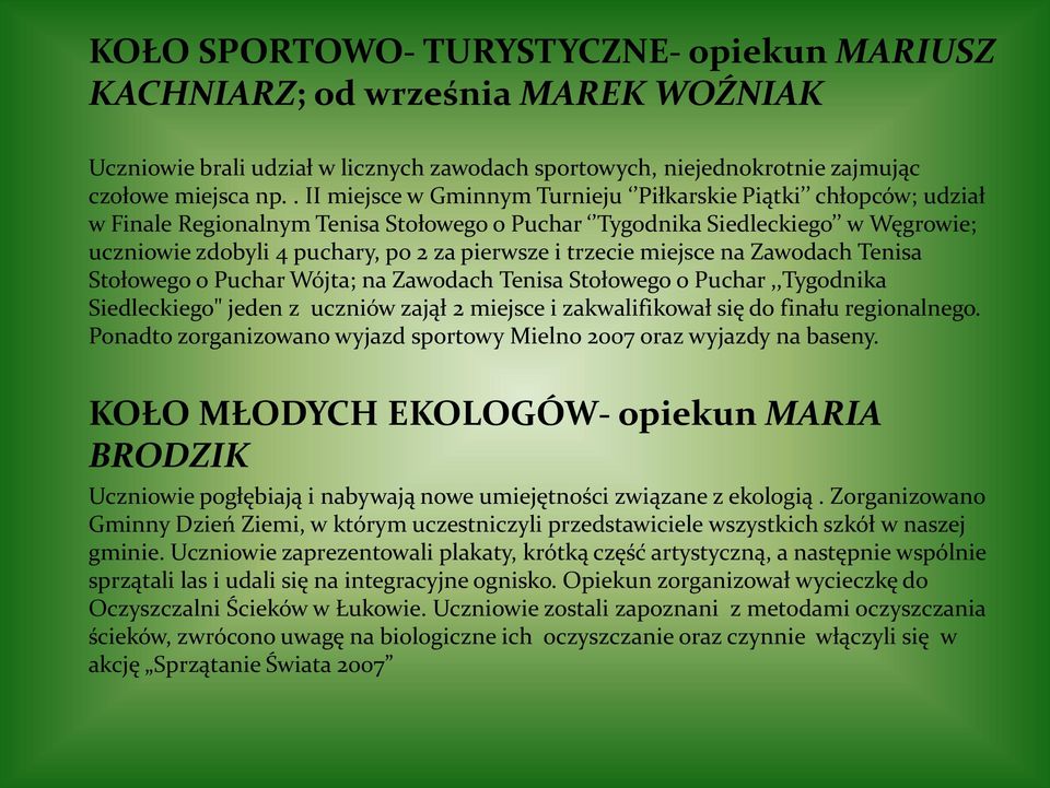 trzecie miejsce na Zawodach Tenisa Stołowego o Puchar Wójta; na Zawodach Tenisa Stołowego o Puchar,,Tygodnika Siedleckiego" jeden z uczniów zajął 2 miejsce i zakwalifikował się do finału regionalnego.