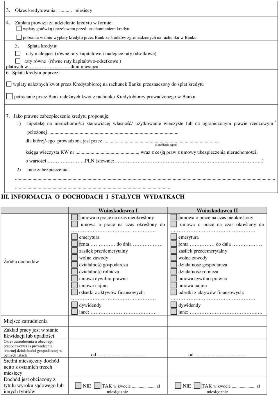 Spłata kredytu: raty malejące (równe raty kapitałowe i malejące raty odsetkowe) raty równe (równe raty kapitałowo-odsetkowe ) płatnych w. dniu miesiąca 6.