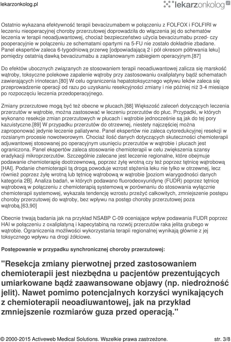 Panel ekspertów zaleca 6-tygodniową przerwę [odpowiadającą 2 i pół okresom półtrwania leku] pomiędzy ostatnią dawką bevacizumabu a zaplanowanym zabiegiem operacyjnym.