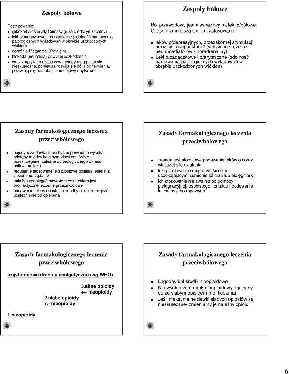 ubytkowe Zespoły bólowe Ból przewodowy jest niewrażliwy na leki p/bólowe. Czasem zmniejsza się po zastosowaniu: leków p/depresyjnych, przezskórnej stymulacji nerwów - akupunktura?