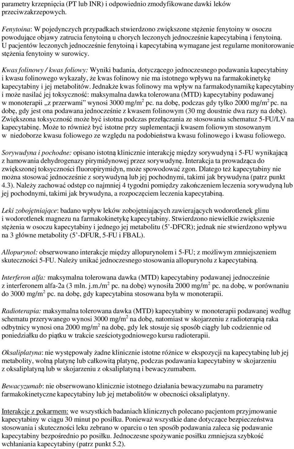 U pacjentów leczonych jednocześnie fenytoiną i kapecytabiną wymagane jest regularne monitorowanie stężenia fenytoiny w surowicy.