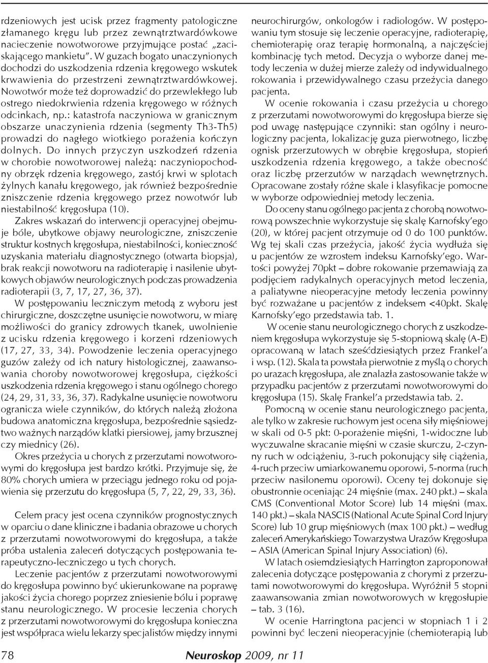Nowotwór może też doprowadzić do przewlekłego lub ostrego niedokrwienia rdzenia kręgowego w różnych odcinkach, np.