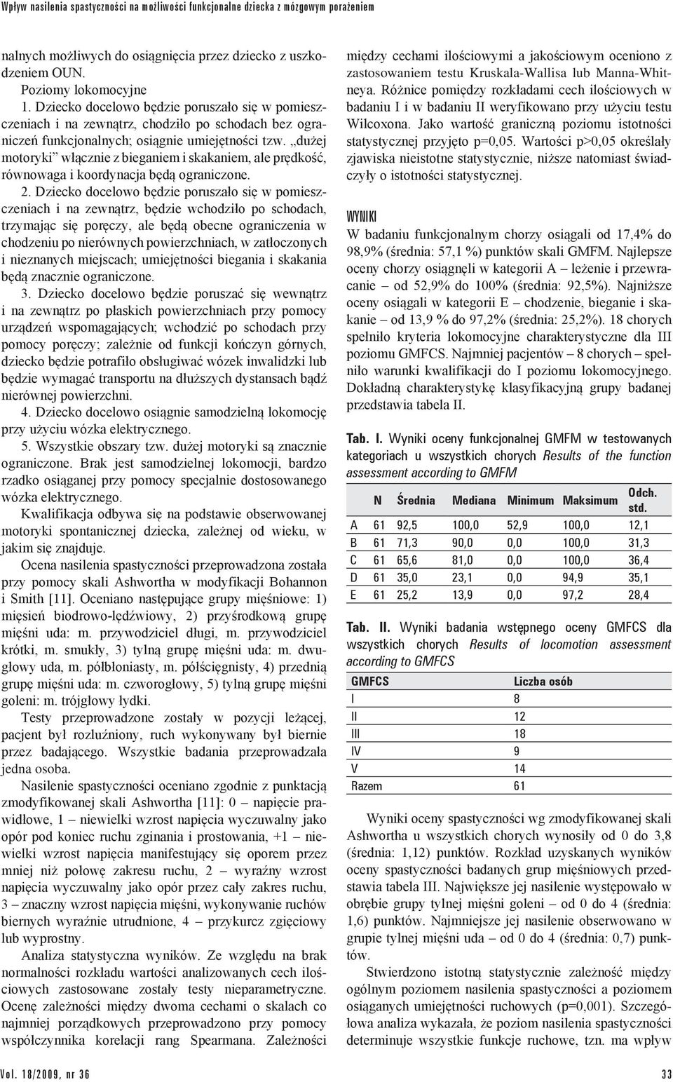 dużej motoryki włącznie z bieganiem i skakaniem, ale prędkość, równowaga i koordynacja będą ograniczone. 2.