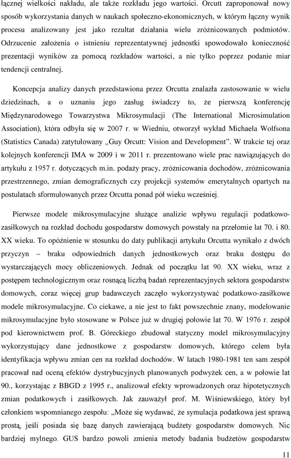 Odrzucenie założenia o istnieniu reprezentatywnej jednostki spowodowało konieczność prezentacji wyników za pomocą rozkładów wartości, a nie tylko poprzez podanie miar tendencji centralnej.