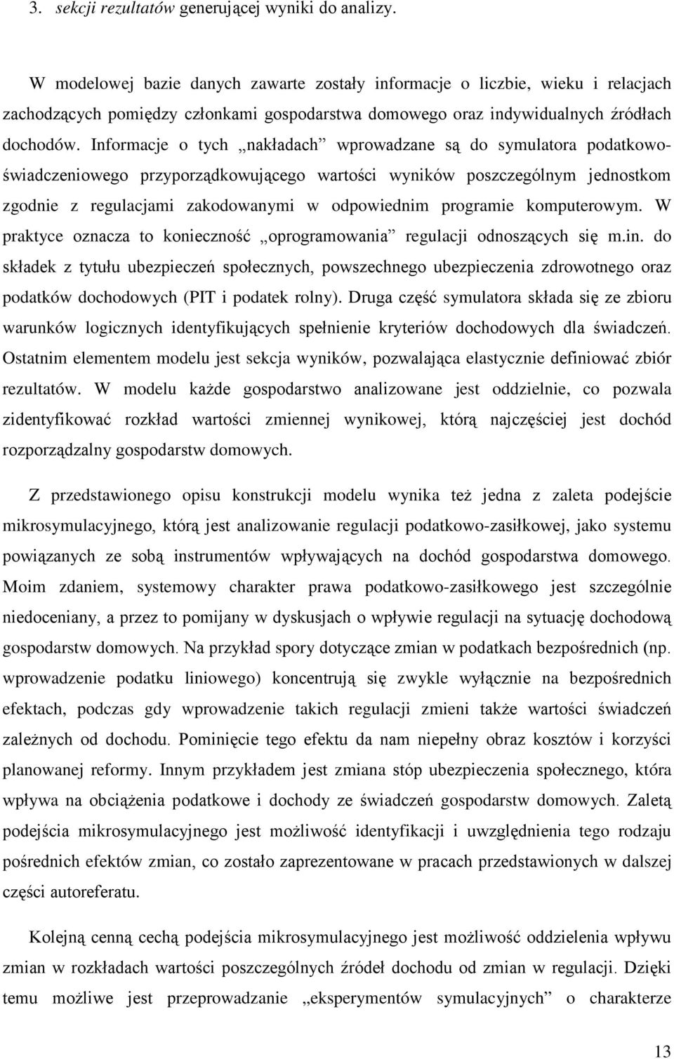 Informacje o tych nakładach wprowadzane są do symulatora podatkowoświadczeniowego przyporządkowującego wartości wyników poszczególnym jednostkom zgodnie z regulacjami zakodowanymi w odpowiednim