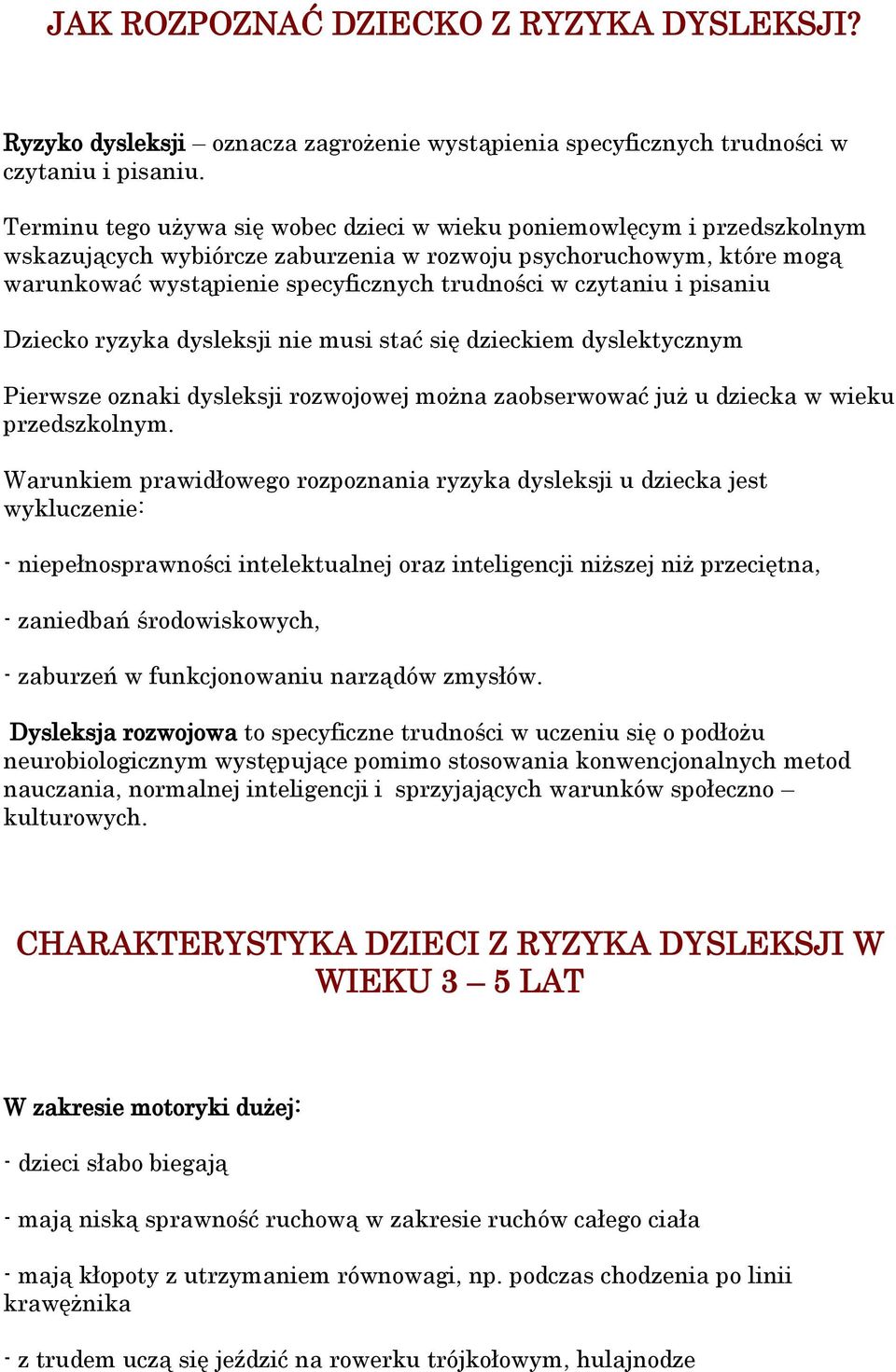 czytaniu i pisaniu Dziecko ryzyka dysleksji nie musi stać się dzieckiem dyslektycznym Pierwsze oznaki dysleksji rozwojowej można zaobserwować już u dziecka w wieku przedszkolnym.