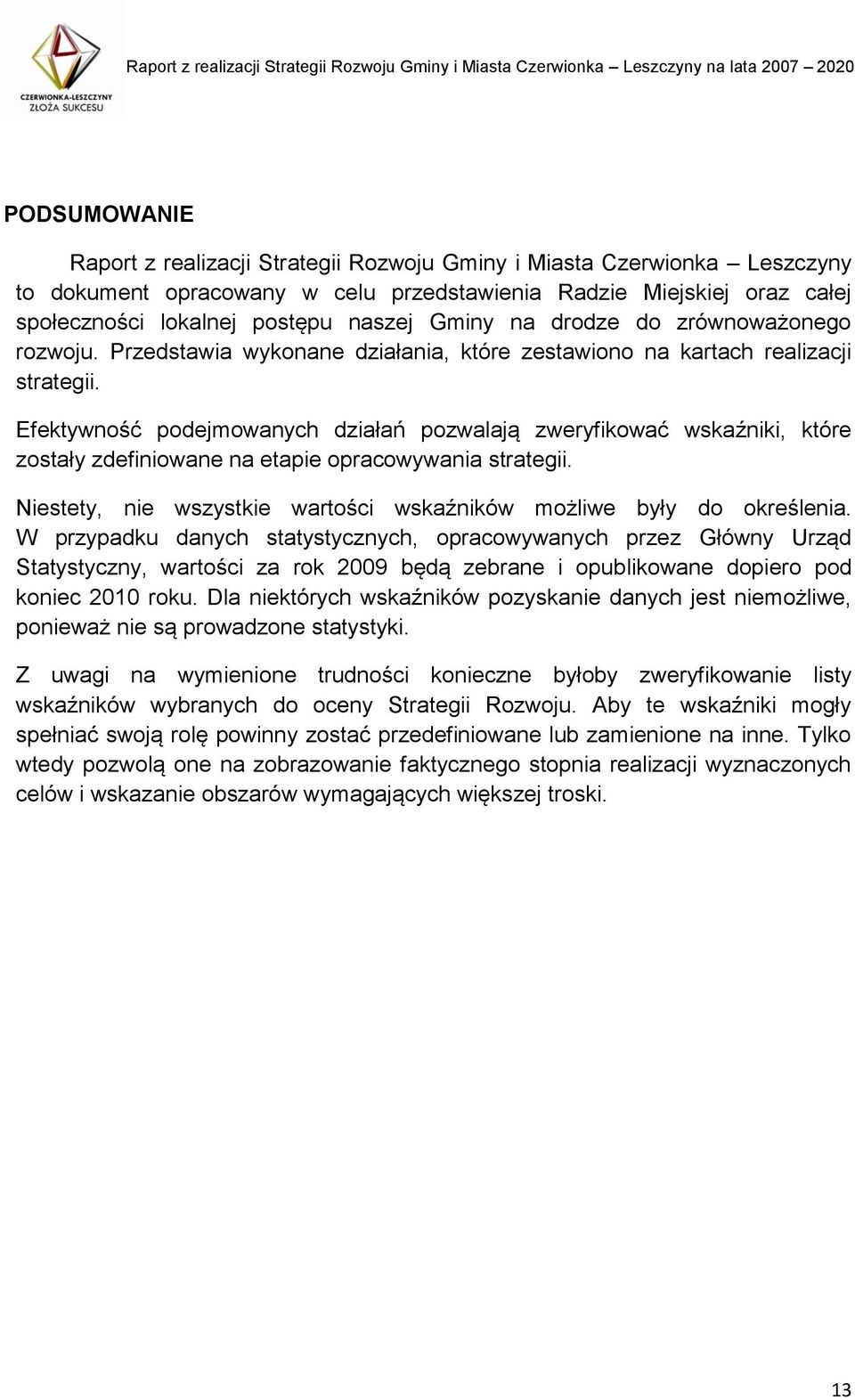 Efektywność podejmowanych działań pozwalają zweryfikować wskaźniki, które zostały zdefiniowane na etapie opracowywania strategii.