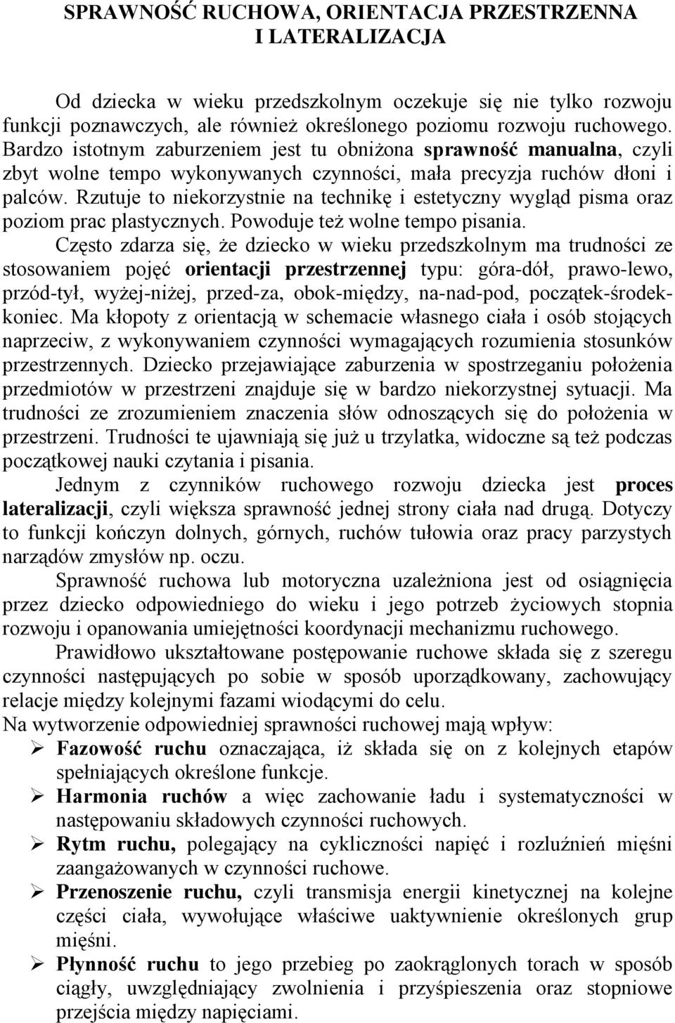 Rzutuje to niekorzystnie na technikę i estetyczny wygląd pisma oraz poziom prac plastycznych. Powoduje też wolne tempo pisania.