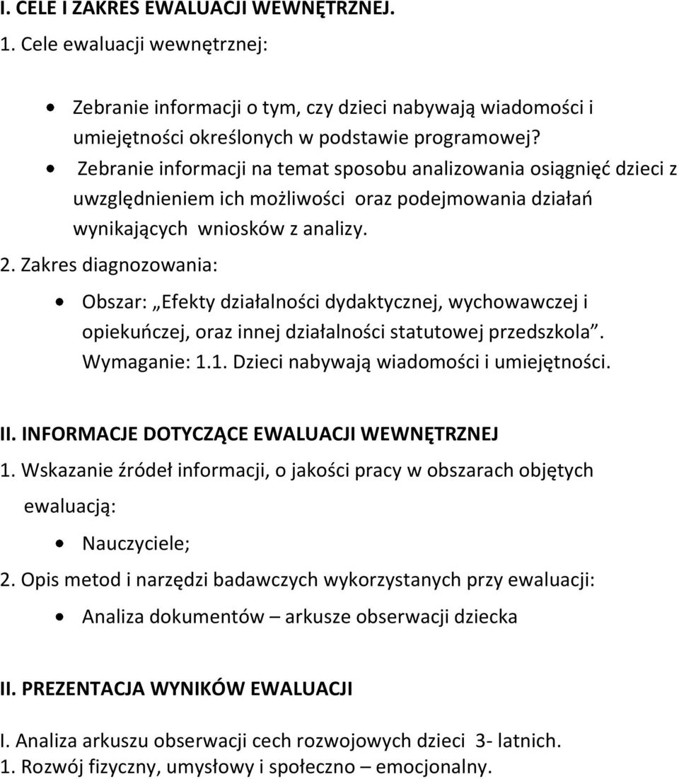 Zakres diagnozowania: Obszar: Efekty działalności dydaktycznej, wychowawczej i opiekuńczej, oraz innej działalności statutowej przedszkola. Wymaganie: 1.1. Dzieci nabywają wiadomości i umiejętności.