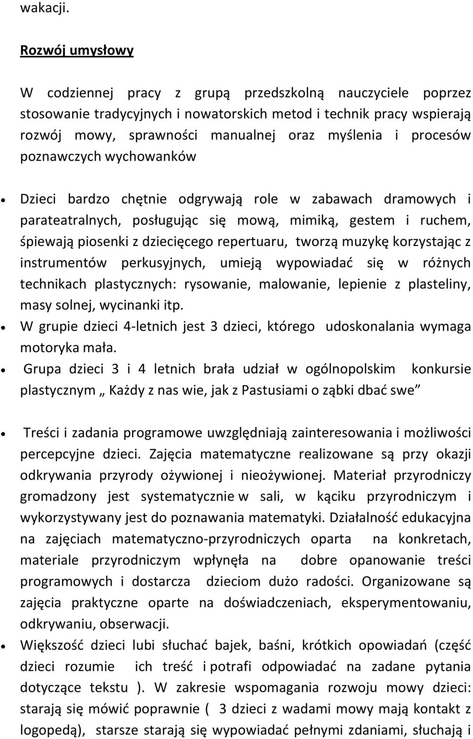 procesów poznawczych wychowanków Dzieci bardzo chętnie odgrywają role w zabawach dramowych i parateatralnych, posługując się mową, mimiką, gestem i ruchem, śpiewają piosenki z dziecięcego repertuaru,