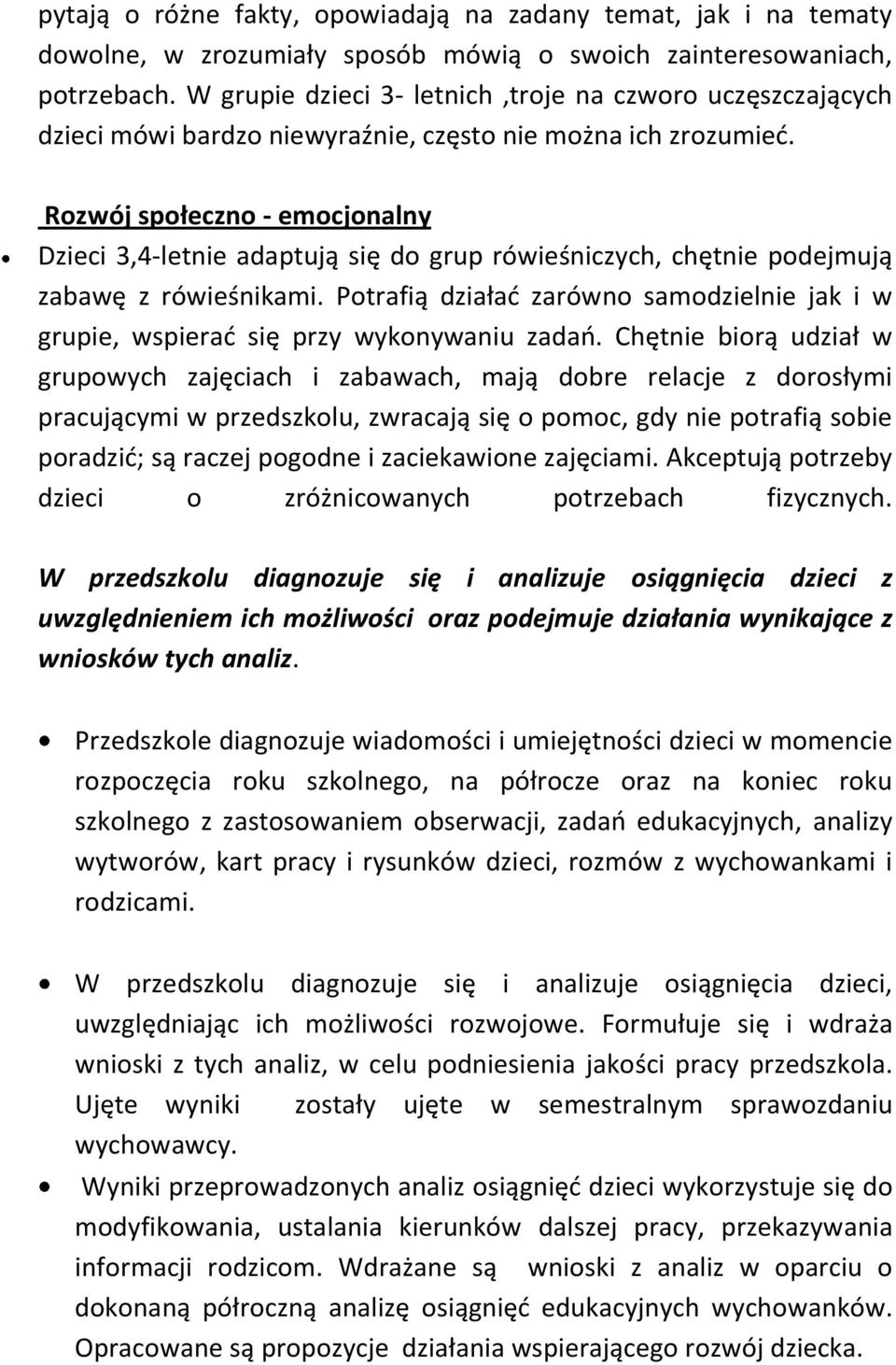 Rozwój społeczno - emocjonalny Dzieci 3,4-letnie adaptują się do grup rówieśniczych, chętnie podejmują zabawę z rówieśnikami.