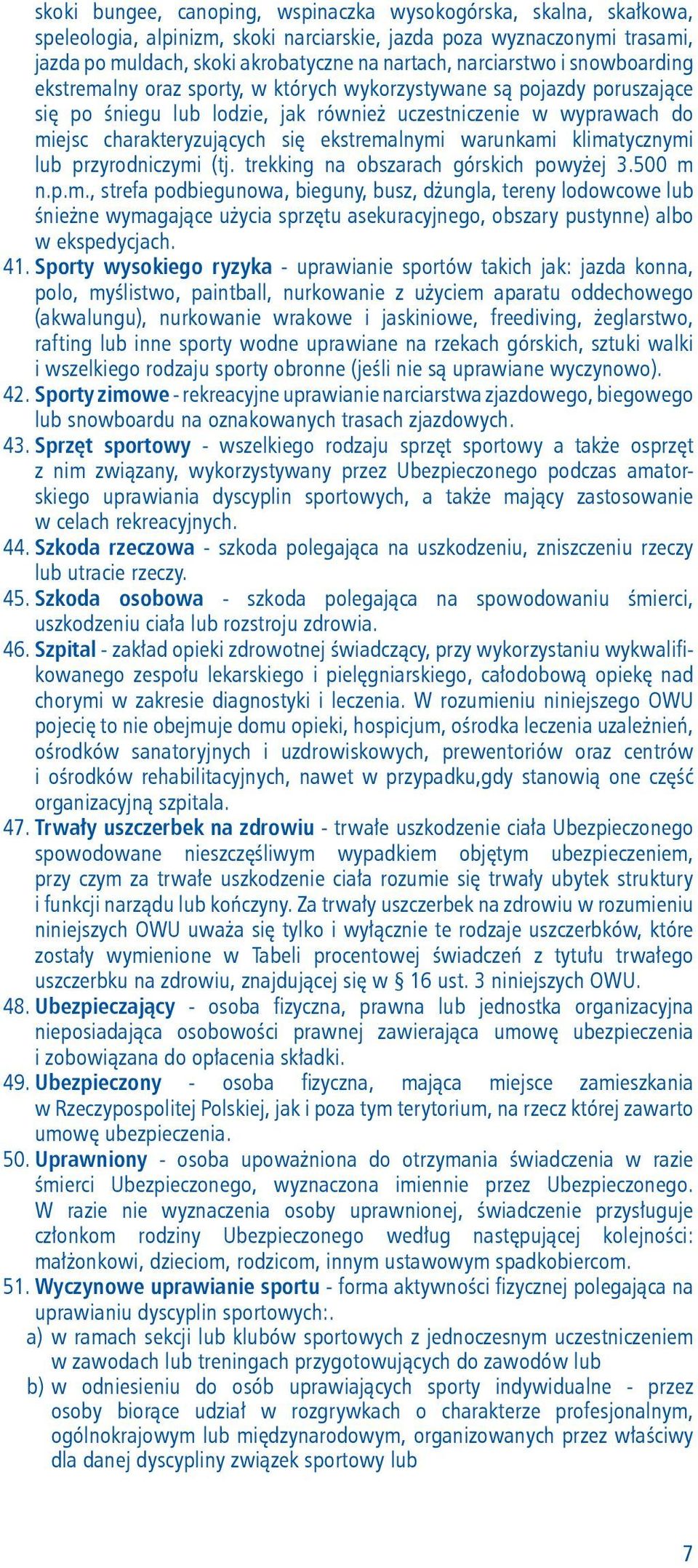 ekstremalnymi warunkami klimatycznymi lub przyrodniczymi (tj. trekking na obszarach górskich powyżej 3.500 m n.p.m., strefa podbiegunowa, bieguny, busz, dżungla, tereny lodowcowe lub śnieżne wymagające użycia sprzętu asekuracyjnego, obszary pustynne) albo w ekspedycjach.