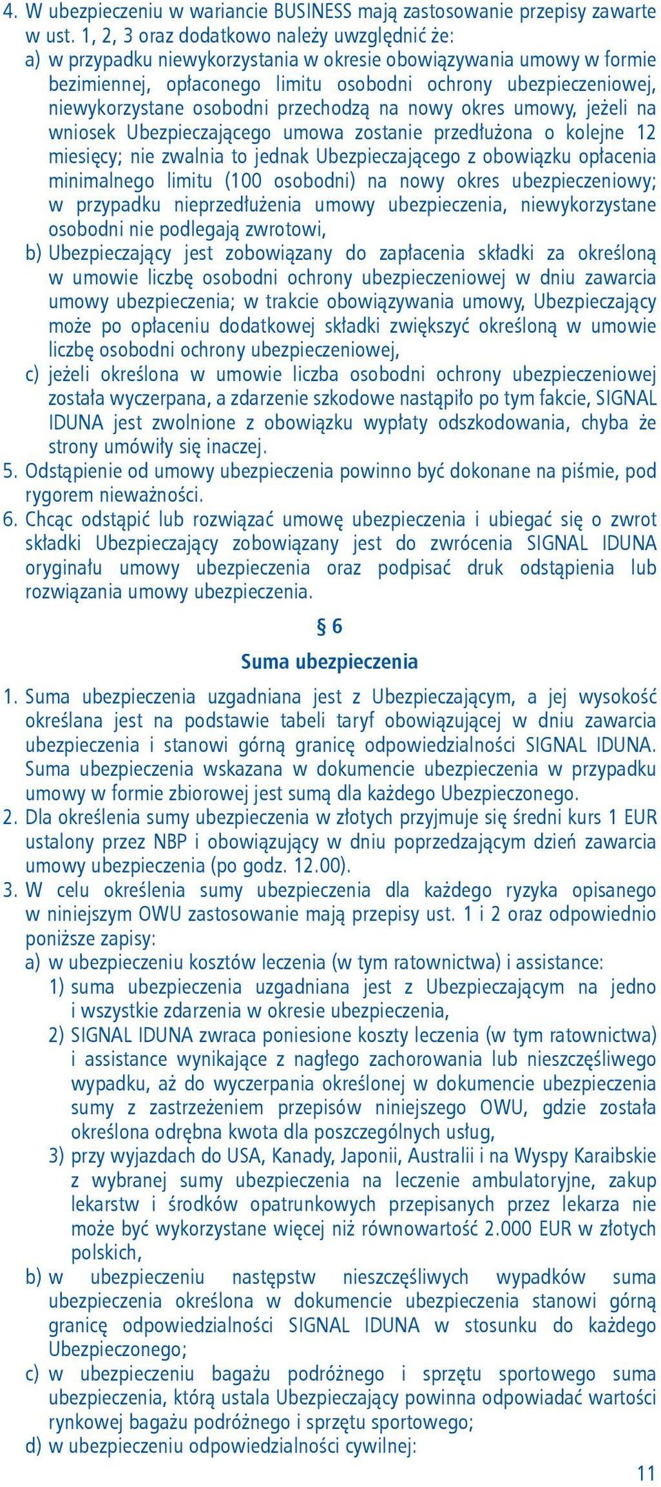 osobodni przechodzą na nowy okres umowy, jeżeli na wniosek Ubezpieczającego umowa zostanie przedłużona o kolejne 12 miesięcy; nie zwalnia to jednak Ubezpieczającego z obowiązku opłacenia minimalnego