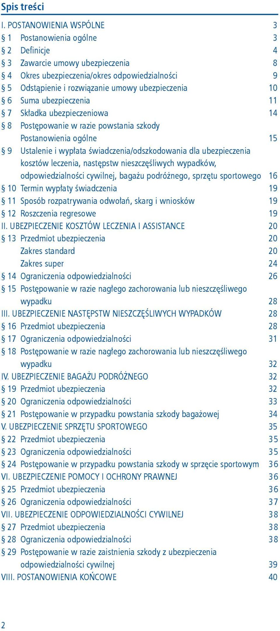Suma ubezpieczenia 11 7 Składka ubezpieczeniowa 14 8 Postępowanie w razie powstania szkody Postanowienia ogólne 15 9 Ustalenie i wypłata świadczenia/odszkodowania dla ubezpieczenia kosztów leczenia,