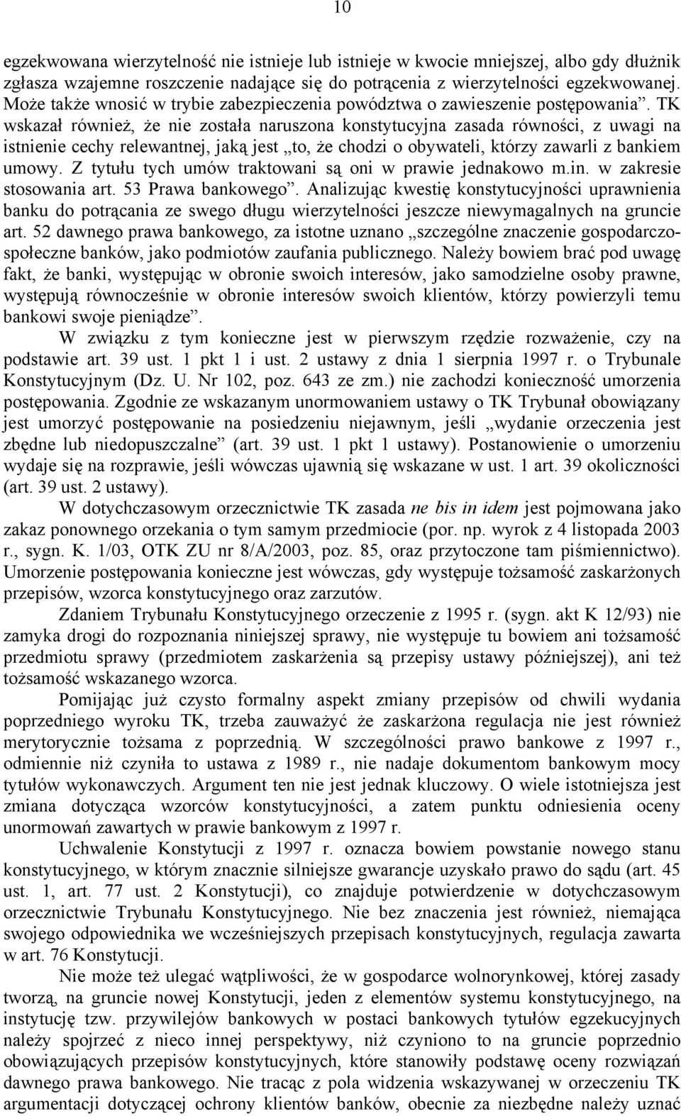 TK wskazał również, że nie została naruszona konstytucyjna zasada równości, z uwagi na istnienie cechy relewantnej, jaką jest to, że chodzi o obywateli, którzy zawarli z bankiem umowy.
