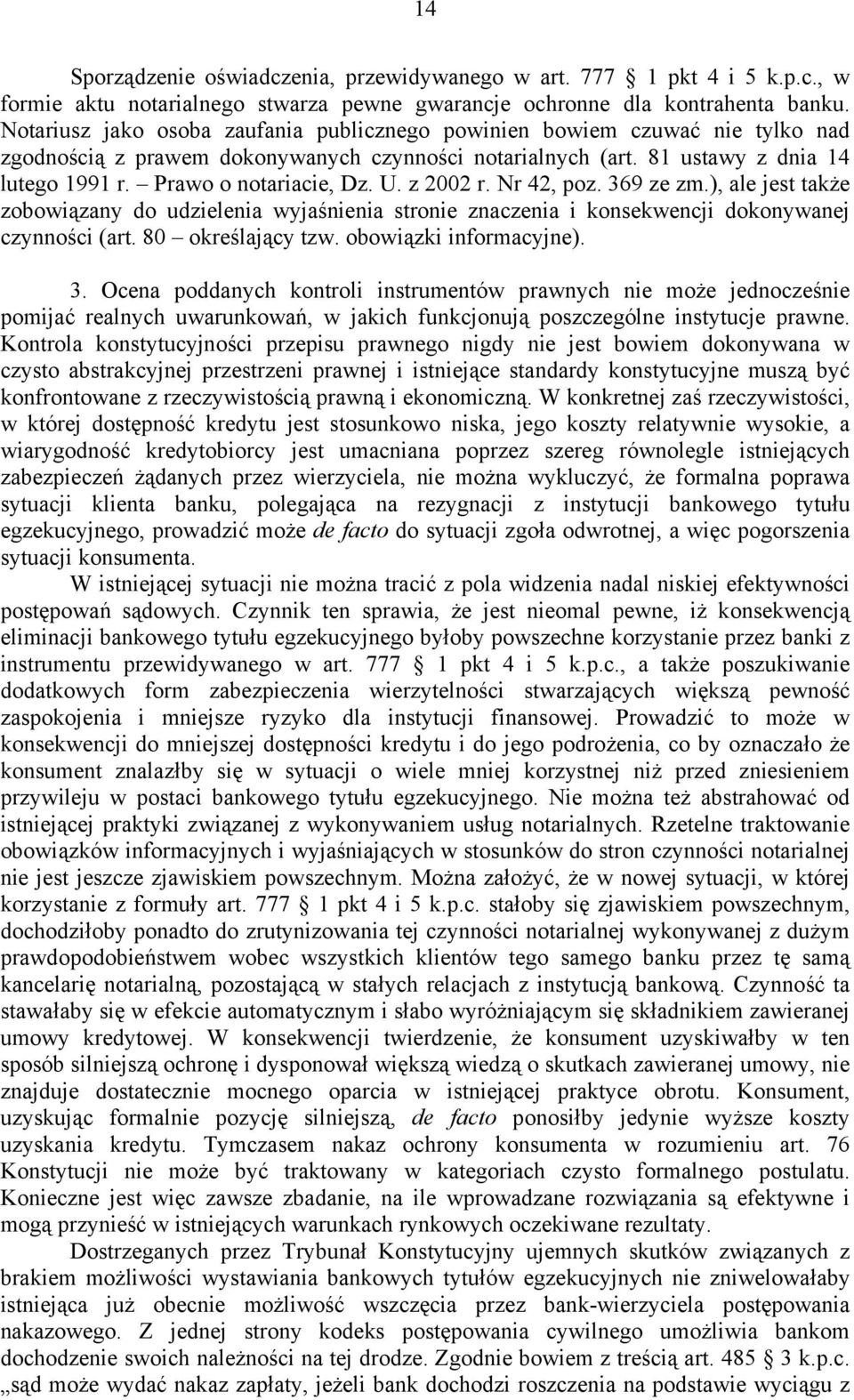 U. z 2002 r. Nr 42, poz. 369 ze zm.), ale jest także zobowiązany do udzielenia wyjaśnienia stronie znaczenia i konsekwencji dokonywanej czynności (art. 80 określający tzw. obowiązki informacyjne). 3. Ocena poddanych kontroli instrumentów prawnych nie może jednocześnie pomijać realnych uwarunkowań, w jakich funkcjonują poszczególne instytucje prawne.