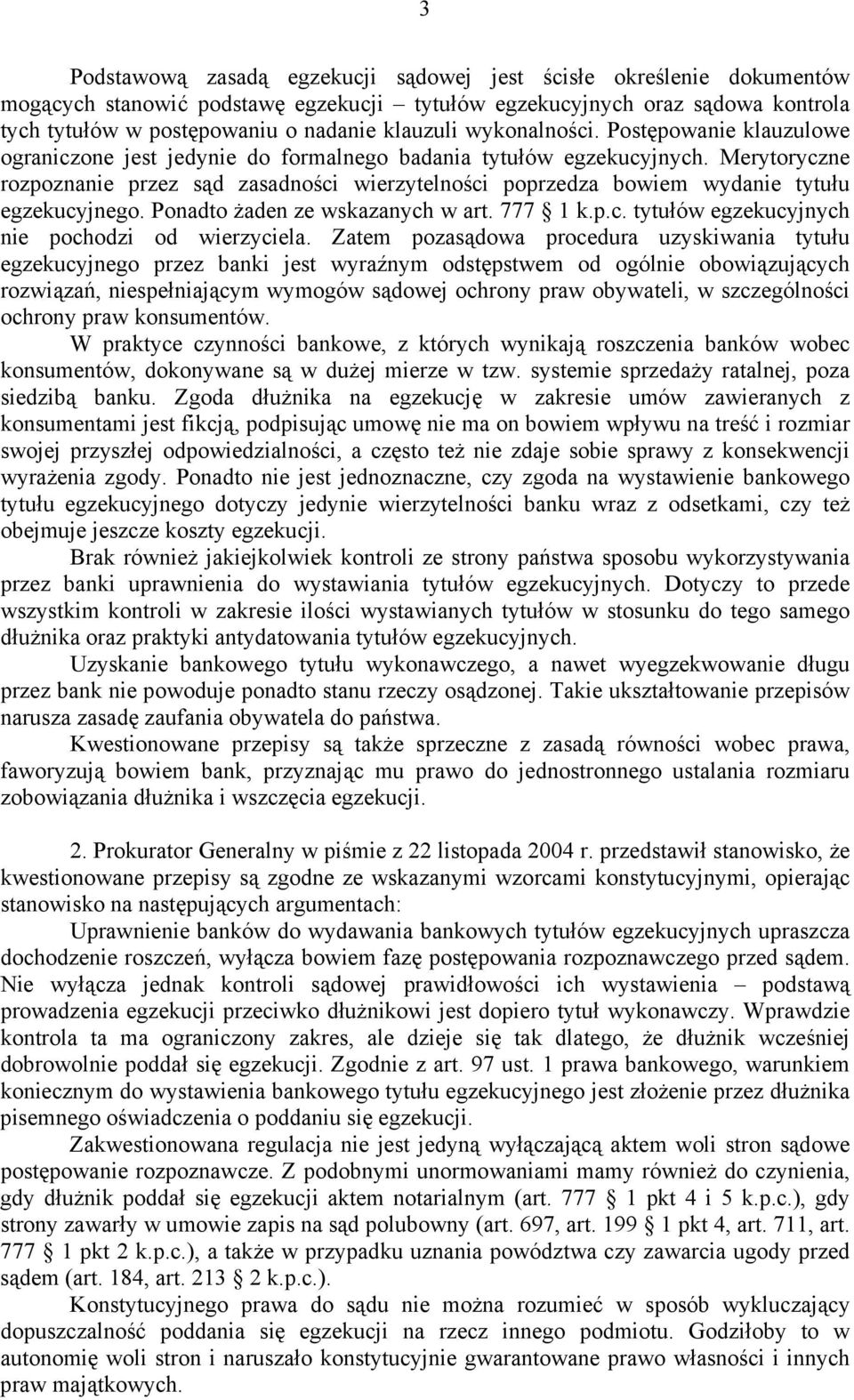 Merytoryczne rozpoznanie przez sąd zasadności wierzytelności poprzedza bowiem wydanie tytułu egzekucyjnego. Ponadto żaden ze wskazanych w art. 777 1 k.p.c. tytułów egzekucyjnych nie pochodzi od wierzyciela.