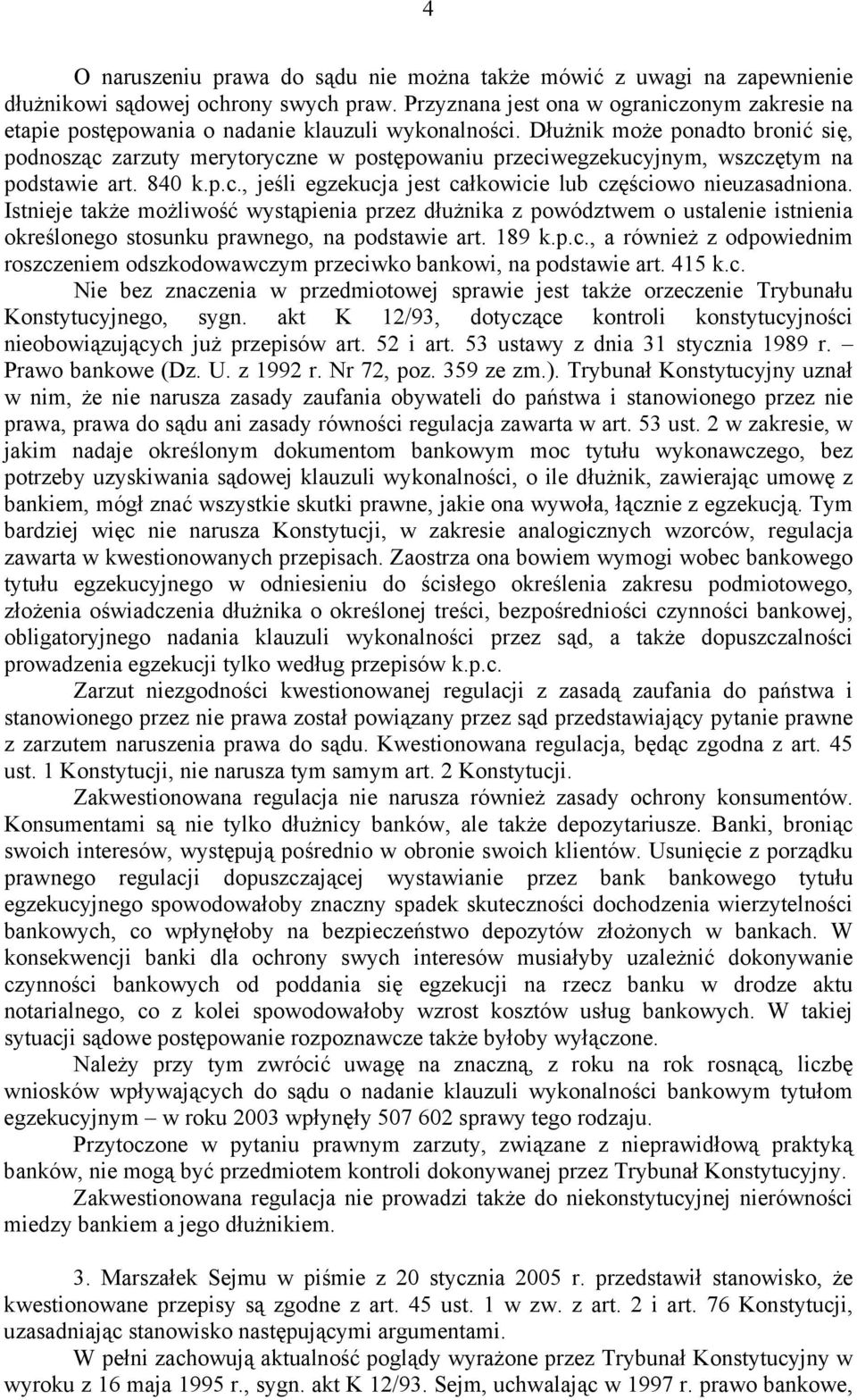 Dłużnik może ponadto bronić się, podnosząc zarzuty merytoryczne w postępowaniu przeciwegzekucyjnym, wszczętym na podstawie art. 840 k.p.c., jeśli egzekucja jest całkowicie lub częściowo nieuzasadniona.