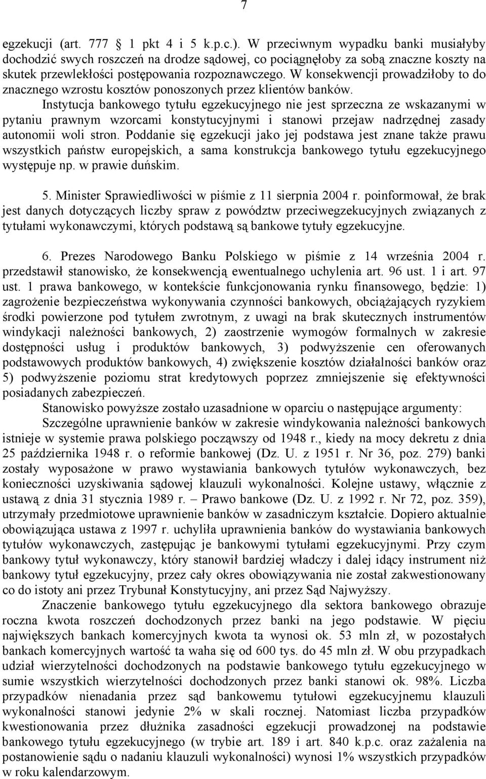 W konsekwencji prowadziłoby to do znacznego wzrostu kosztów ponoszonych przez klientów banków.