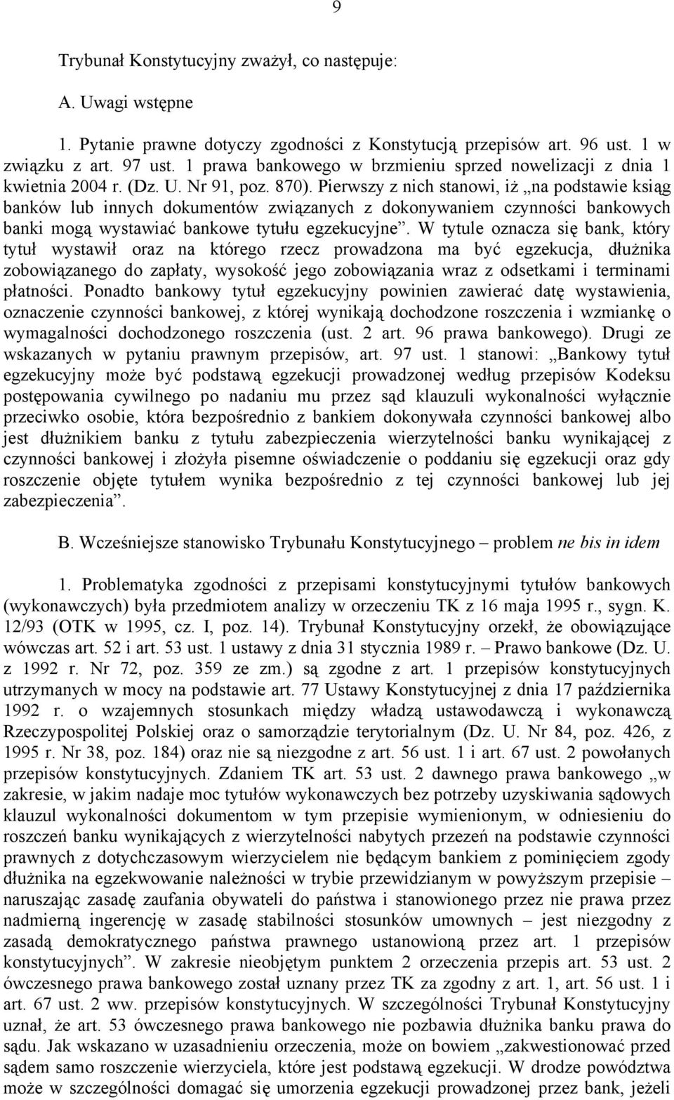 Pierwszy z nich stanowi, iż na podstawie ksiąg banków lub innych dokumentów związanych z dokonywaniem czynności bankowych banki mogą wystawiać bankowe tytułu egzekucyjne.