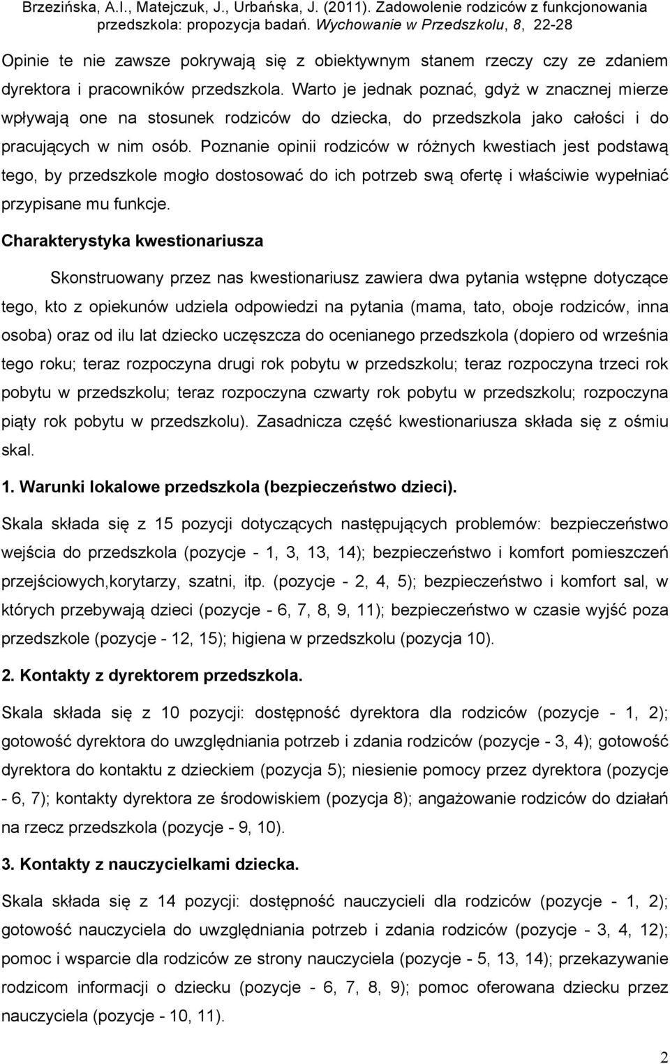 Poznanie opinii rodziców w różnych kwestiach jest podstawą tego, by przedszkole mogło dostosować do ich potrzeb swą ofertę i właściwie wypełniać przypisane mu funkcje.