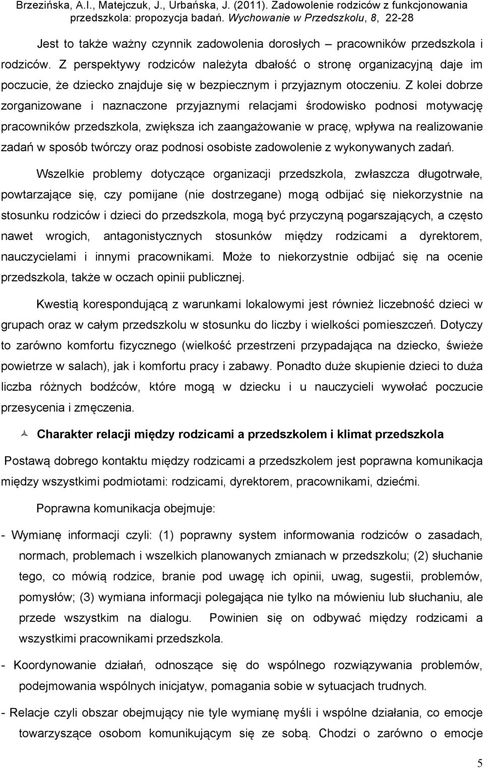 Z kolei dobrze zorganizowane i naznaczone przyjaznymi relacjami środowisko podnosi motywację pracowników przedszkola, zwiększa ich zaangażowanie w pracę, wpływa na realizowanie zadań w sposób twórczy