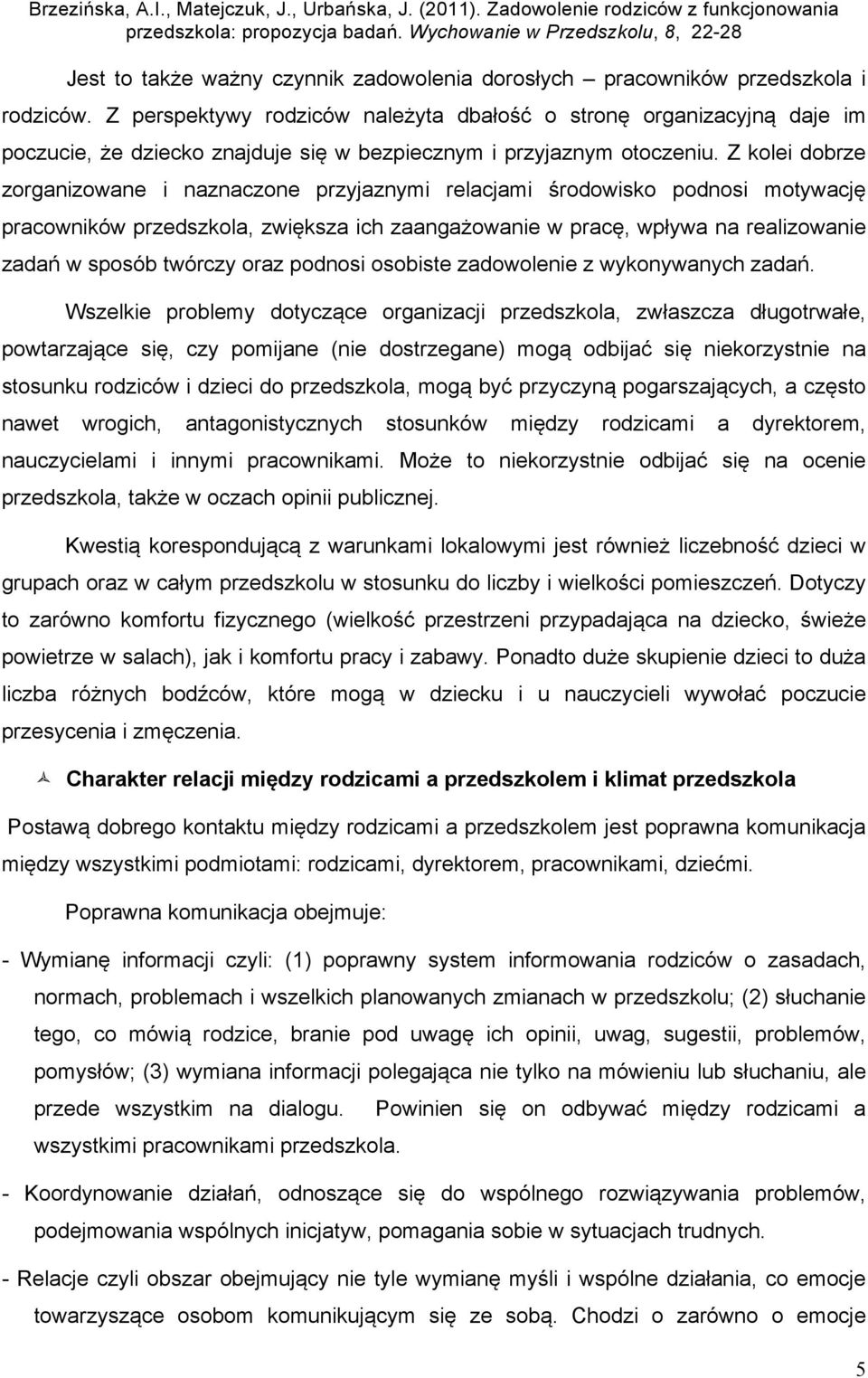 Z kolei dobrze zorganizowane i naznaczone przyjaznymi relacjami środowisko podnosi motywację pracowników przedszkola, zwiększa ich zaangażowanie w pracę, wpływa na realizowanie zadań w sposób twórczy