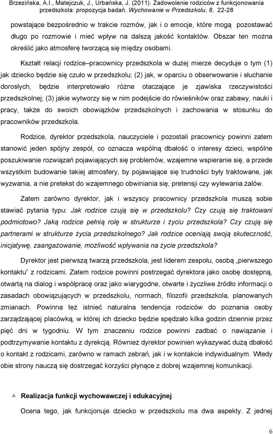 Kształt relacji rodzice pracownicy przedszkola w dużej mierze decyduje o tym (1) jak dziecko będzie się czuło w przedszkolu; (2) jak, w oparciu o obserwowanie i słuchanie dorosłych, będzie