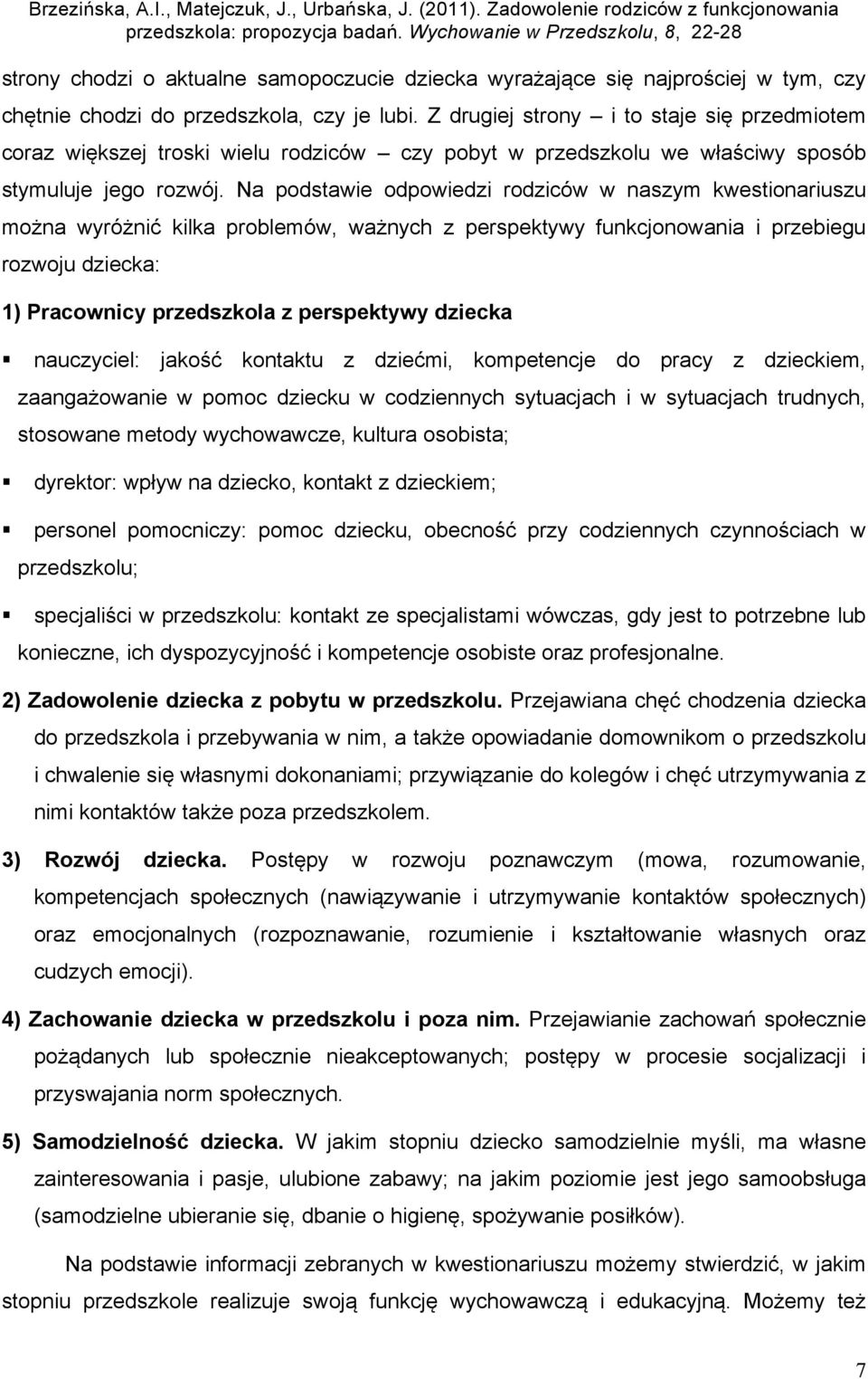 Na podstawie odpowiedzi rodziców w naszym kwestionariuszu można wyróżnić kilka problemów, ważnych z perspektywy funkcjonowania i przebiegu rozwoju dziecka: 1) Pracownicy przedszkola z perspektywy