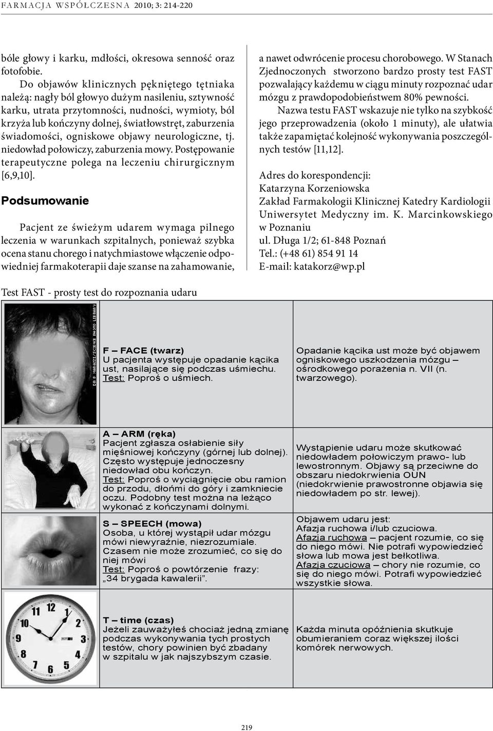 świadomości, ogniskowe objawy neurologiczne, tj. niedowład połowiczy, zaburzenia mowy. Postępowanie terapeutyczne polega na leczeniu chirurgicznym [6,9,10].