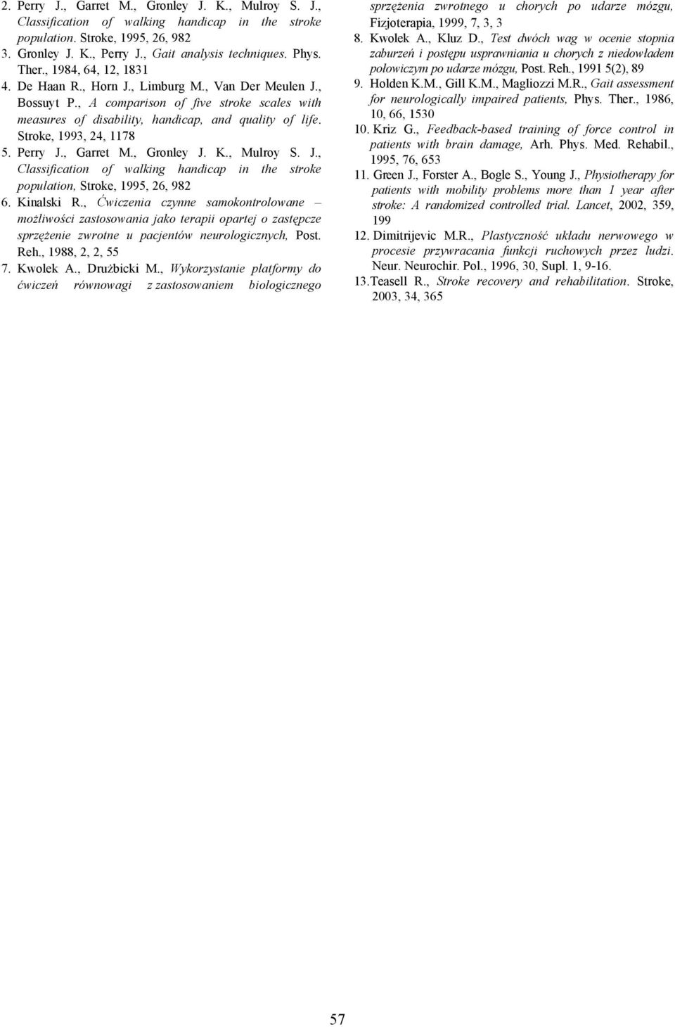 Stroke, 1993, 24, 1178 5. Perry J., Garret M., Gronley J. K., Mulroy S. J., Classification of walking handicap in the stroke population, Stroke, 1995, 26, 982 6. Kinalski R.