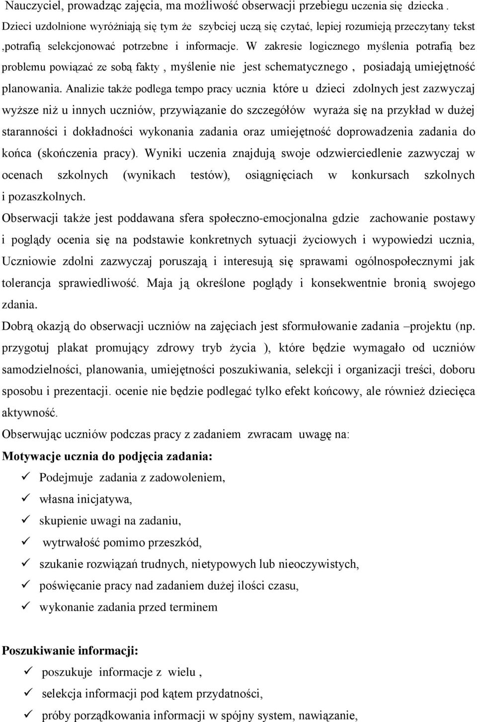 W zakresie logicznego myślenia potrafią bez problemu powiązać ze sobą fakty, myślenie nie jest schematycznego, posiadają umiejętność planowania.