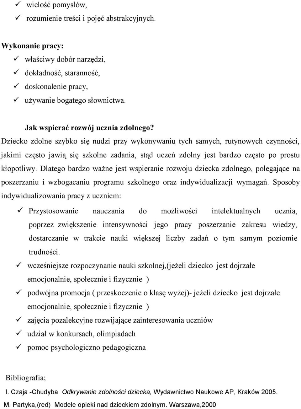 Dziecko zdolne szybko się nudzi przy wykonywaniu tych samych, rutynowych czynności, jakimi często jawią się szkolne zadania, stąd uczeń zdolny jest bardzo często po prostu kłopotliwy.
