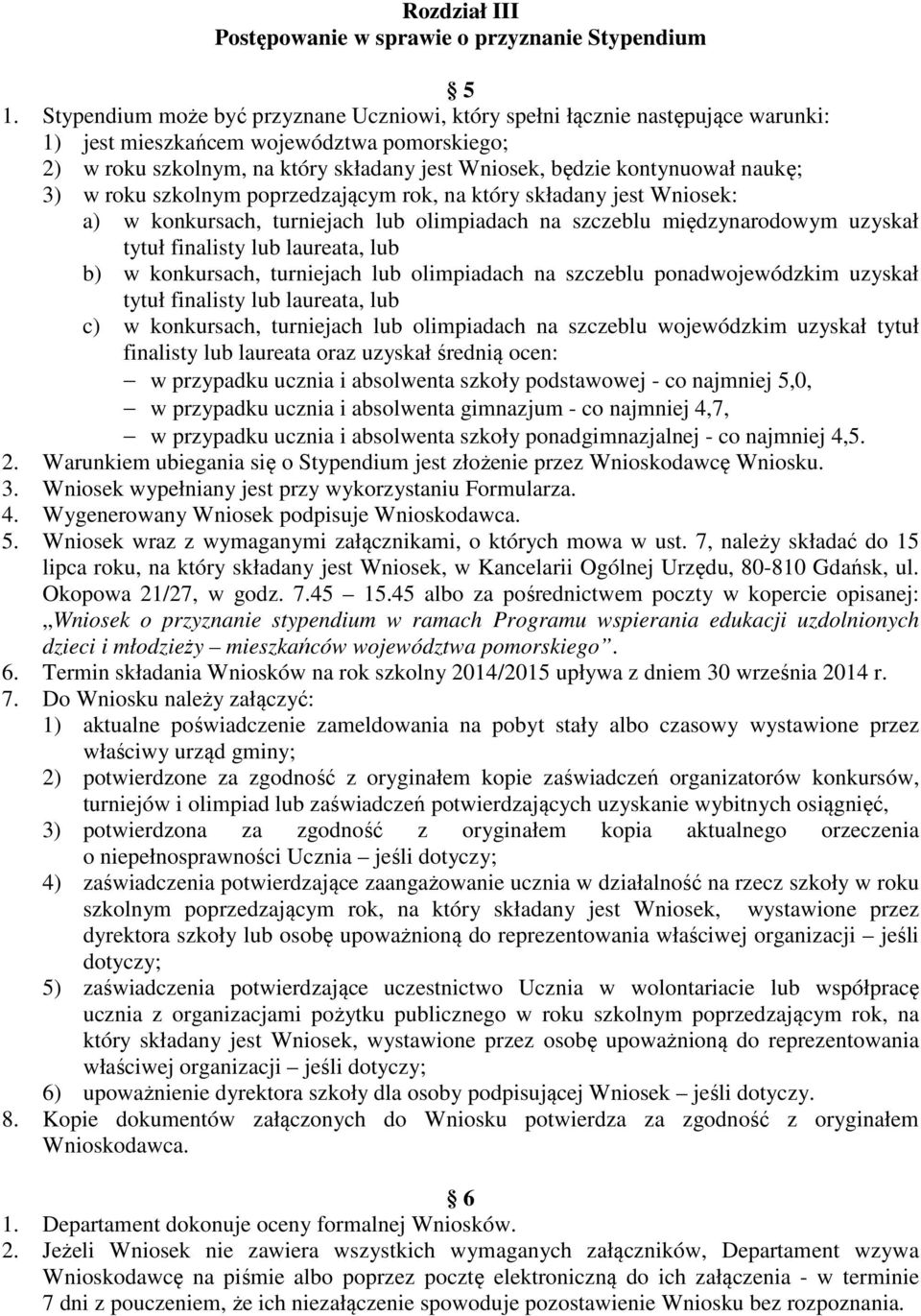 naukę; 3) w roku szkolnym poprzedzającym rok, na który składany jest Wniosek: a) w konkursach, turniejach lub olimpiadach na szczeblu międzynarodowym uzyskał tytuł finalisty lub laureata, lub b) w