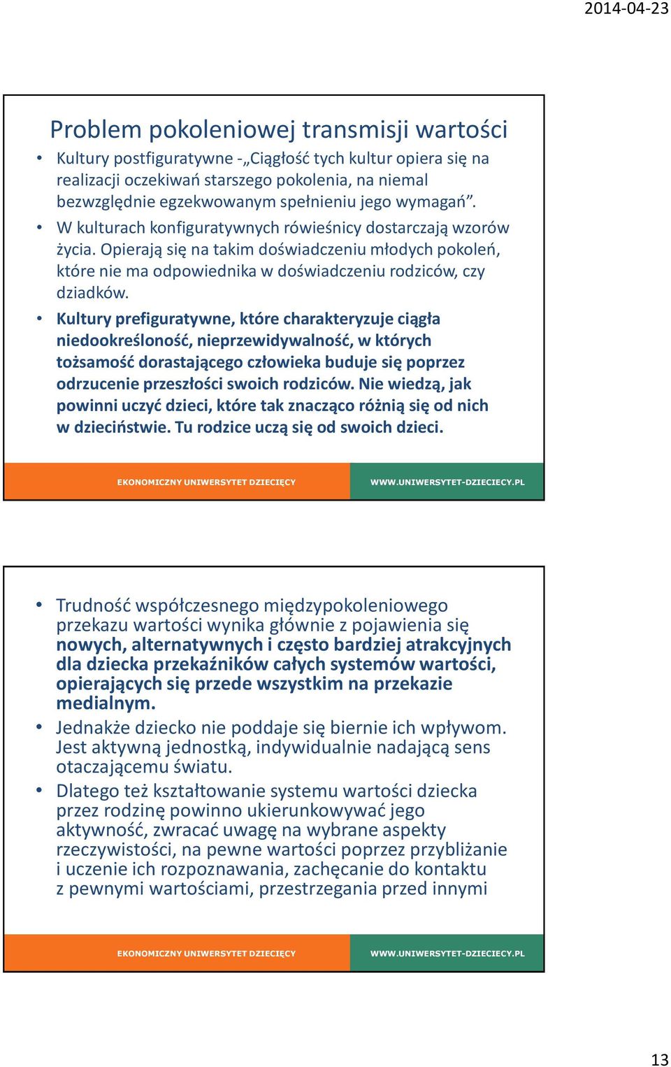 Kultury prefiguratywne, które charakteryzuje ciągła niedookreśloność, nieprzewidywalność, w których tożsamość dorastającego człowieka buduje się poprzez odrzucenie przeszłości swoich rodziców.