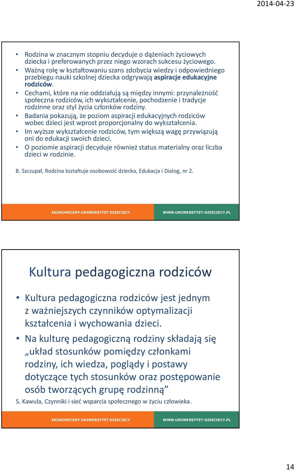 Cechami, które na nie oddziałują są między innymi: przynależność społeczna rodziców, ich wykształcenie, pochodzenie i tradycje rodzinne oraz styl życia członków rodziny.
