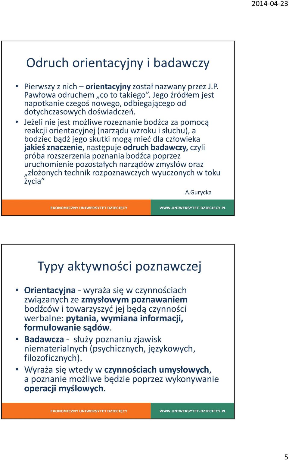 Jeżeli nie jest możliwe rozeznanie bodźca za pomocą reakcji orientacyjnej (narządu wzroku i słuchu), a bodziec bądź jego skutki mogą mieć dla człowieka jakieś znaczenie, następuje odruch badawczy,