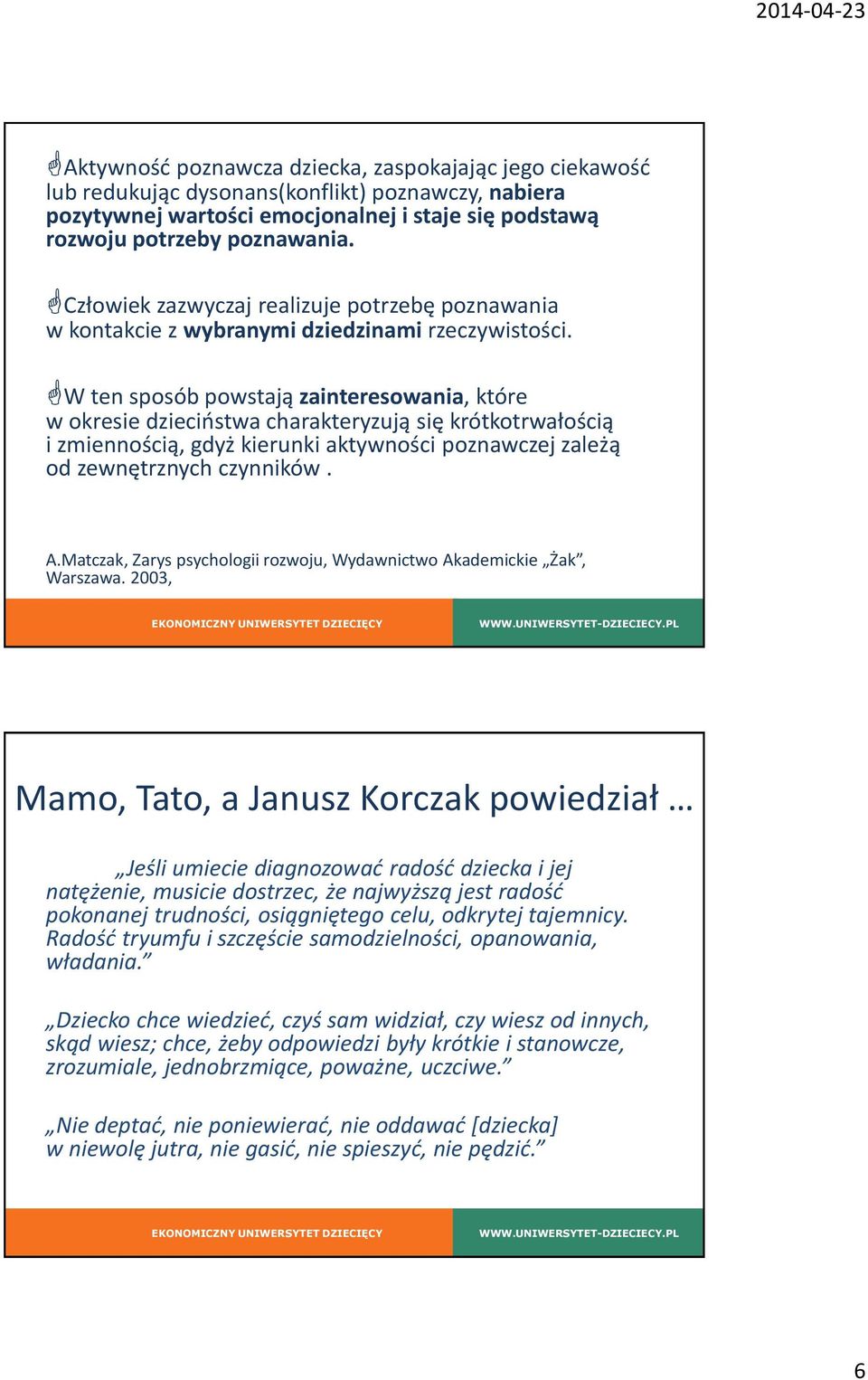 W ten sposób powstają zainteresowania, które w okresie dzieciństwa charakteryzują się krótkotrwałością i zmiennością, gdyż kierunki aktywności poznawczej zależą od zewnętrznych czynników. A.